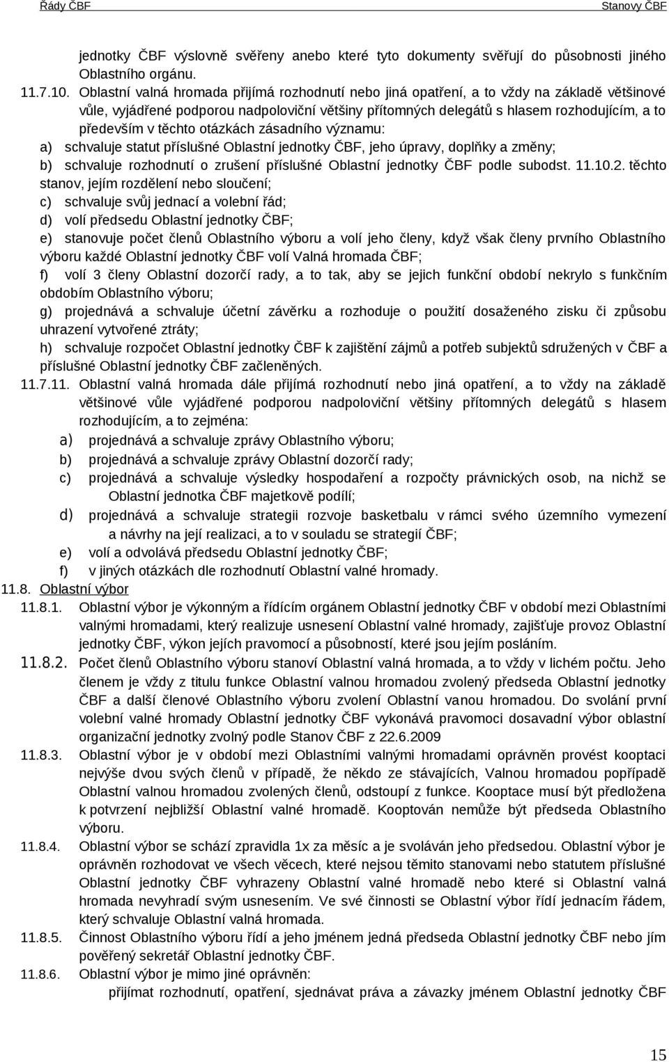 těchto otázkách zásadního významu: a) schvaluje statut příslušné Oblastní jednotky ČBF, jeho úpravy, doplňky a změny; b) schvaluje rozhodnutí o zrušení příslušné Oblastní jednotky ČBF podle subodst.