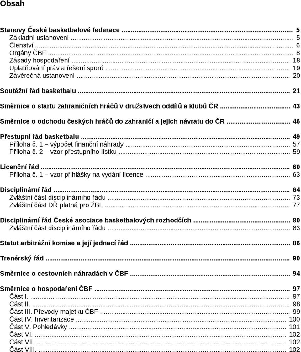 .. 46 Přestupní řád basketbalu... 49 Příloha č. 1 výpočet finanční náhrady... 57 Příloha č. 2 vzor přestupního lístku... 59 Licenční řád... 60 Příloha č. 1 vzor přihlášky na vydání licence.