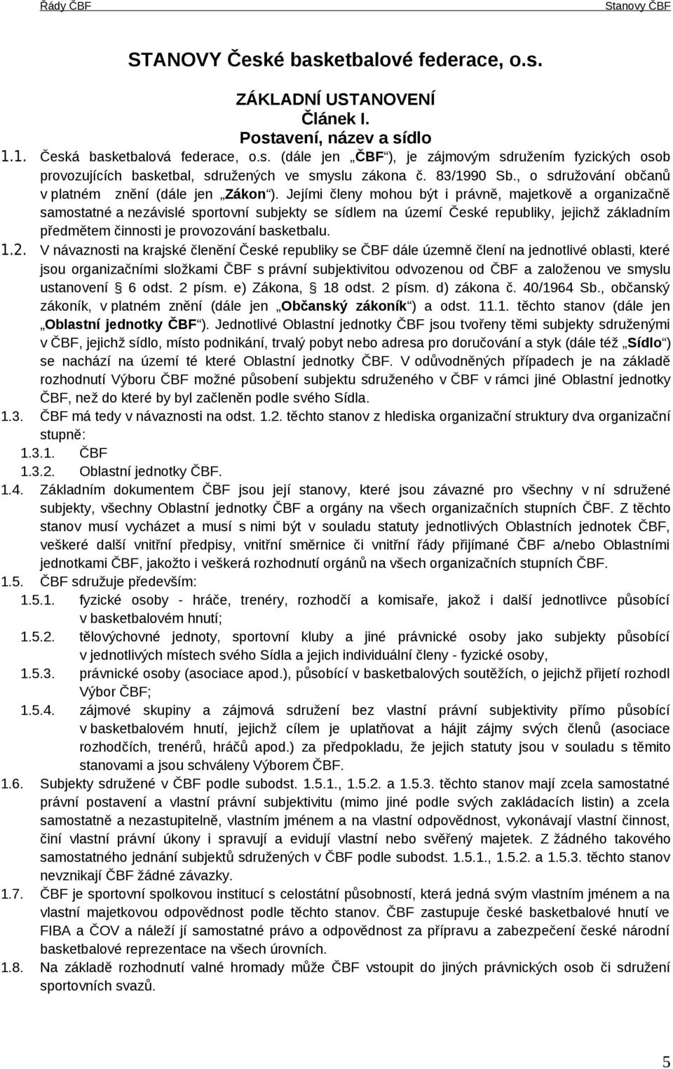 Jejími členy mohou být i právně, majetkově a organizačně samostatné a nezávislé sportovní subjekty se sídlem na území České republiky, jejichž základním předmětem činnosti je provozování basketbalu.