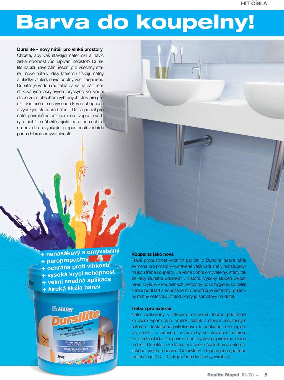 Dursilite je vodou ředitelná barva na bázi modifikovaných akrylových pryskyřic ve vodní disperzi a s obsahem vybraných plniv pro použití v interiéru, se zvýšenou krycí schopností a vysokým stupněm