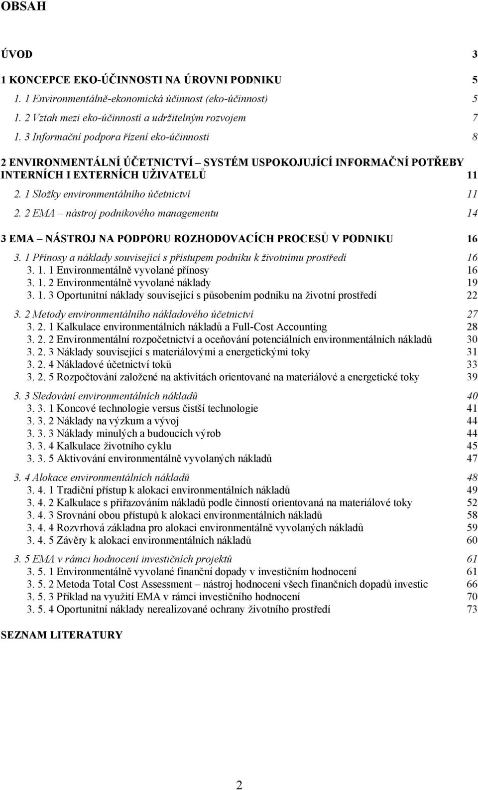 2 EMA nástroj podnikového managementu 14 3 EMA NÁSTROJ NA PODPORU ROZHODOVACÍCH PROCESŮ V PODNIKU 16 3. 1 Přínosy a náklady související s přístupem podniku k životnímu prostředí 16 3. 1. 1 Environmentálně vyvolané přínosy 16 3.