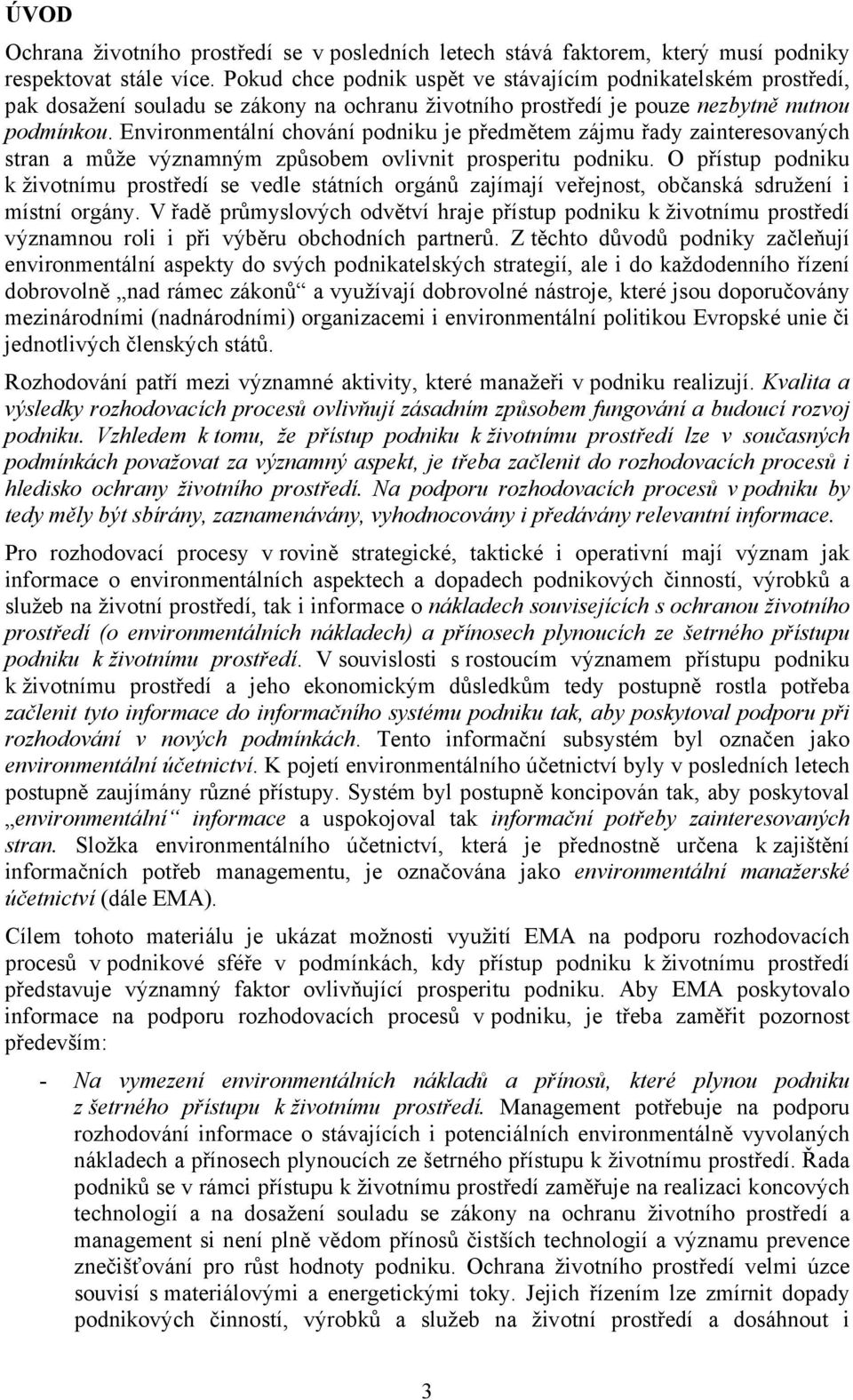 Environmentální chování podniku je předmětem zájmu řady zainteresovaných stran a může významným způsobem ovlivnit prosperitu podniku.