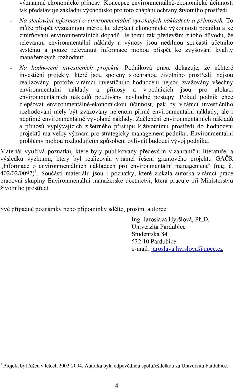 Je tomu tak především z toho důvodu, že relevantní environmentální náklady a výnosy jsou nedílnou součástí účetního systému a pouze relevantní informace mohou přispět ke zvyšování kvality