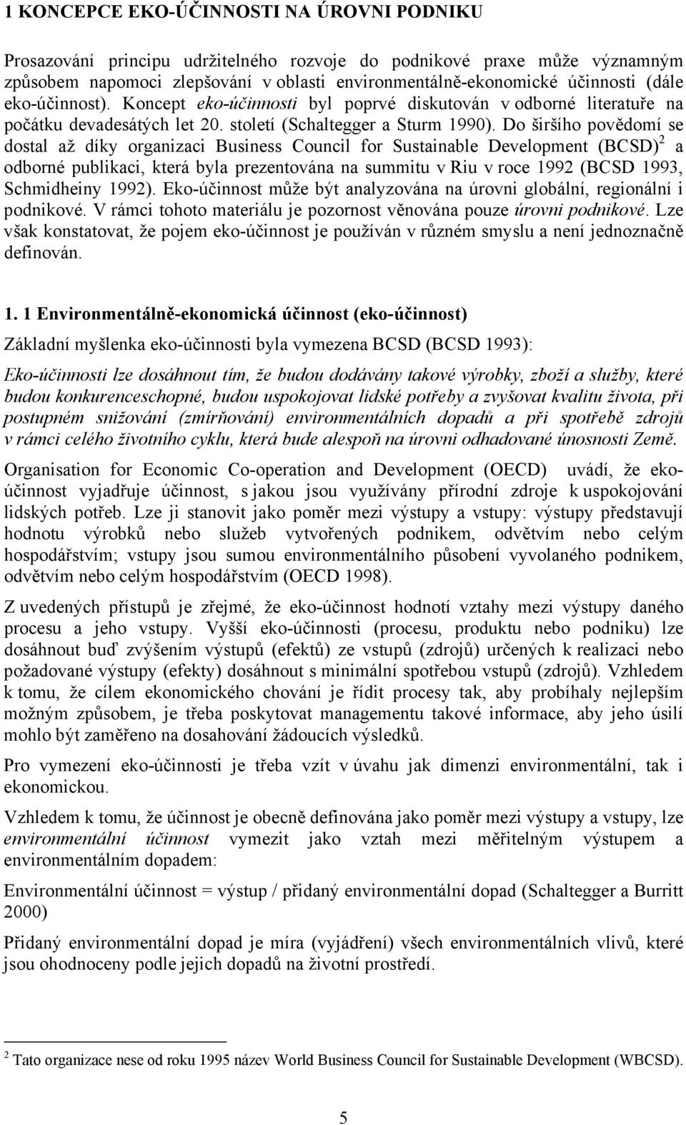 Do širšího povědomí se dostal až díky organizaci Business Council for Sustainable Development (BCSD) 2 a odborné publikaci, která byla prezentována na summitu v Riu v roce 1992 (BCSD 1993,