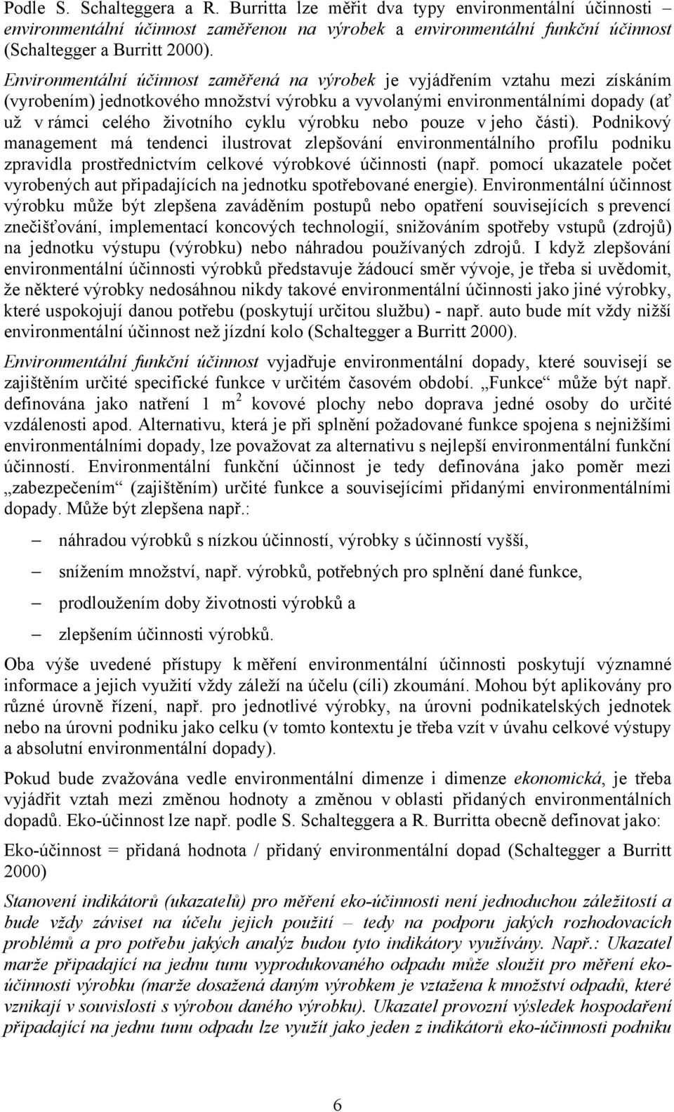 výrobku nebo pouze v jeho části). Podnikový management má tendenci ilustrovat zlepšování environmentálního profilu podniku zpravidla prostřednictvím celkové výrobkové účinnosti (např.