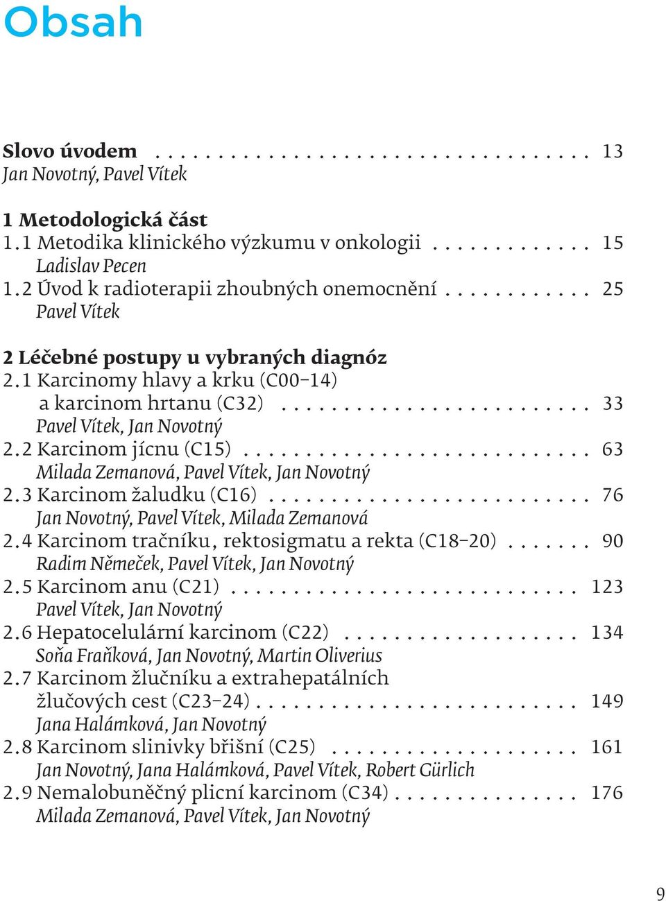 .. 63 Milada Zemanová, Pavel Vítek, Jan Novotný 2.3 Karcinom žaludku (C16)... 76 Jan Novotný, Pavel Vítek, Milada Zemanová 2.4 Karcinom tračníku, rektosigmatu a rekta (C18 20).