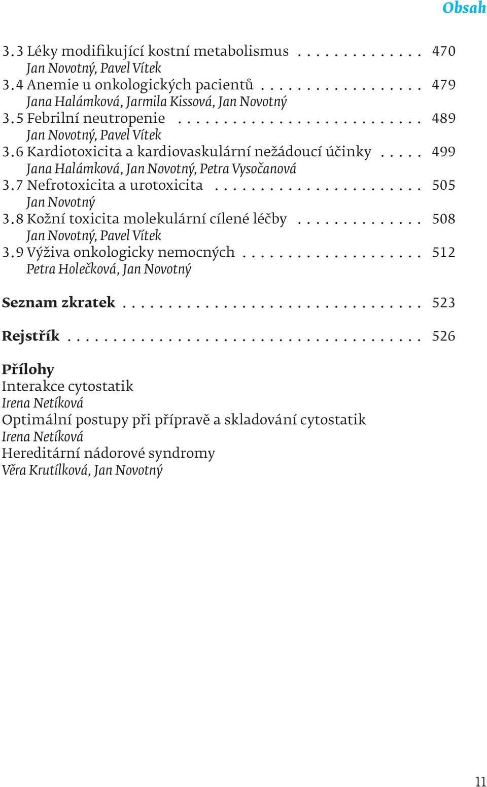 7 Nefrotoxicita a urotoxicita... 505 Jan Novotný 3.8 Kožní toxicita molekulární cílené léčby... 508 Jan Novotný, Pavel Vítek 3.9 Výživa onkologicky nemocných.