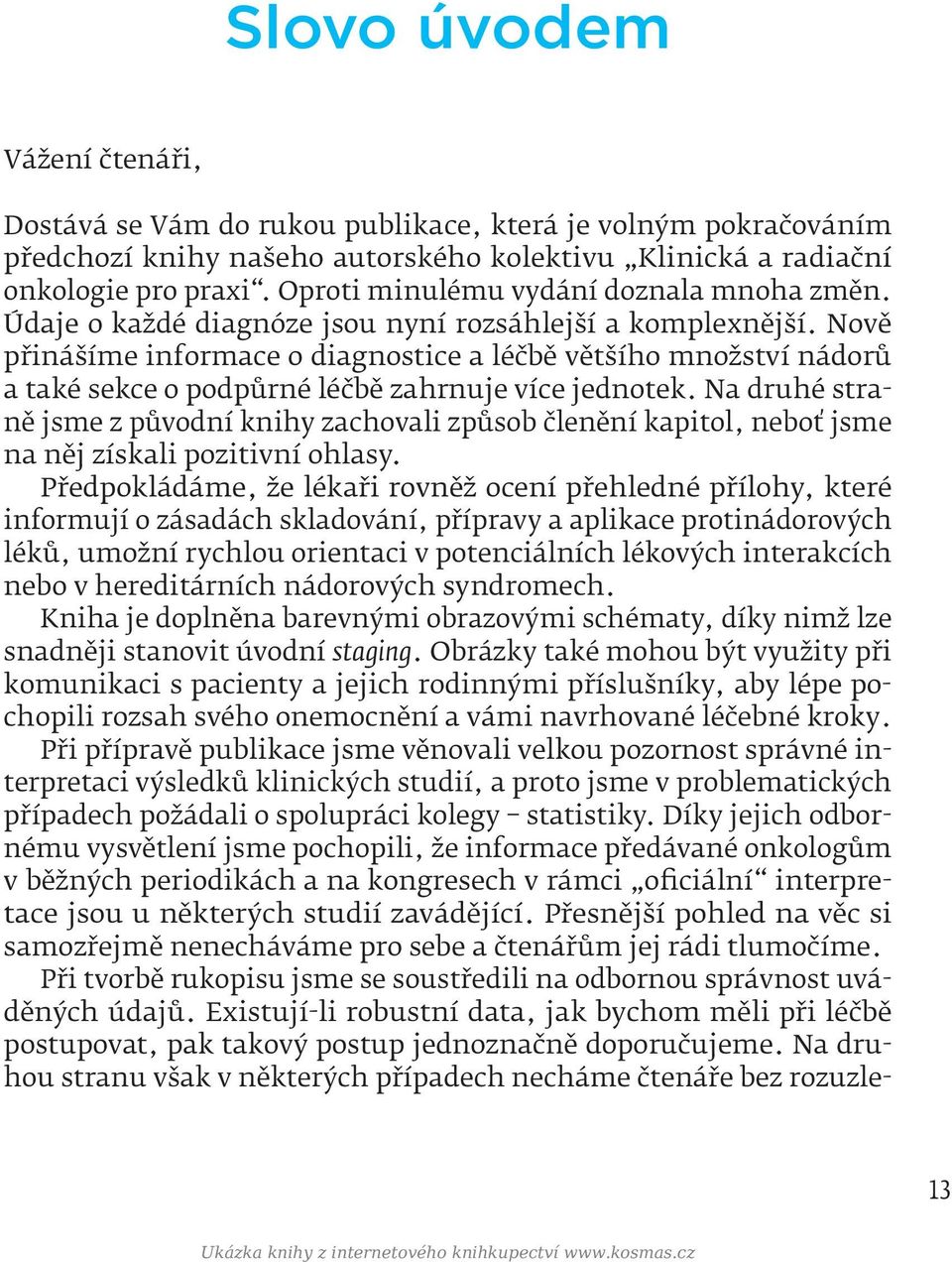 Nově přinášíme informace o diagnostice a léčbě většího množství nádorů a také sekce o podpůrné léčbě zahrnuje více jednotek.