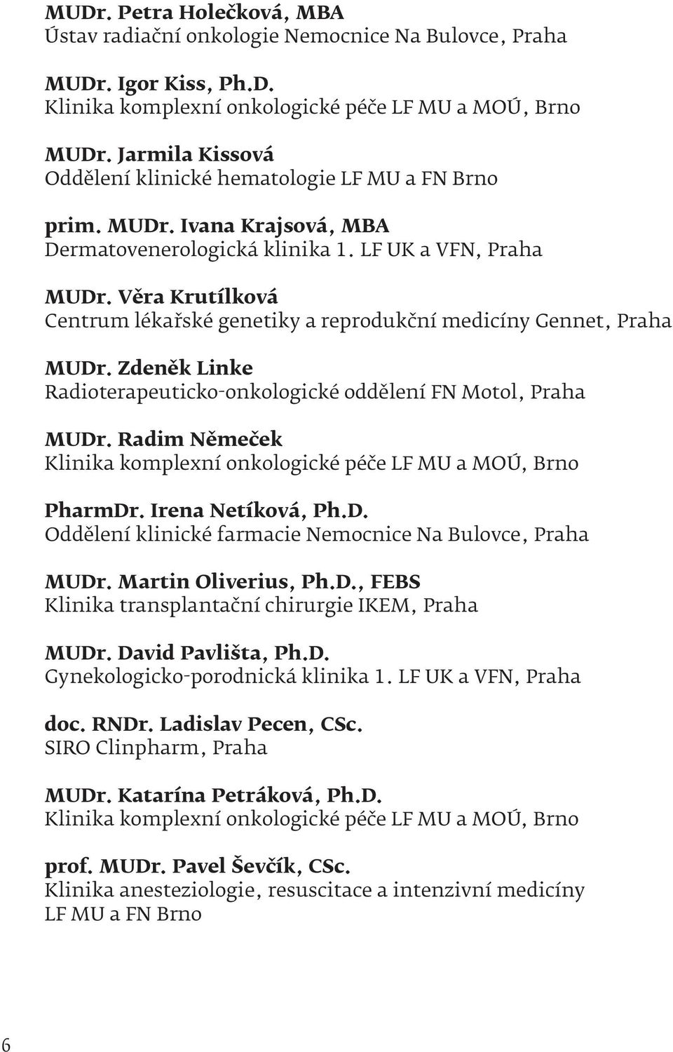 Věra Krutílková Centrum lékařské genetiky a reprodukční medicíny Gennet, Praha MUDr. Zdeněk Linke Radioterapeuticko-onkologické oddělení FN Motol, Praha MUDr.