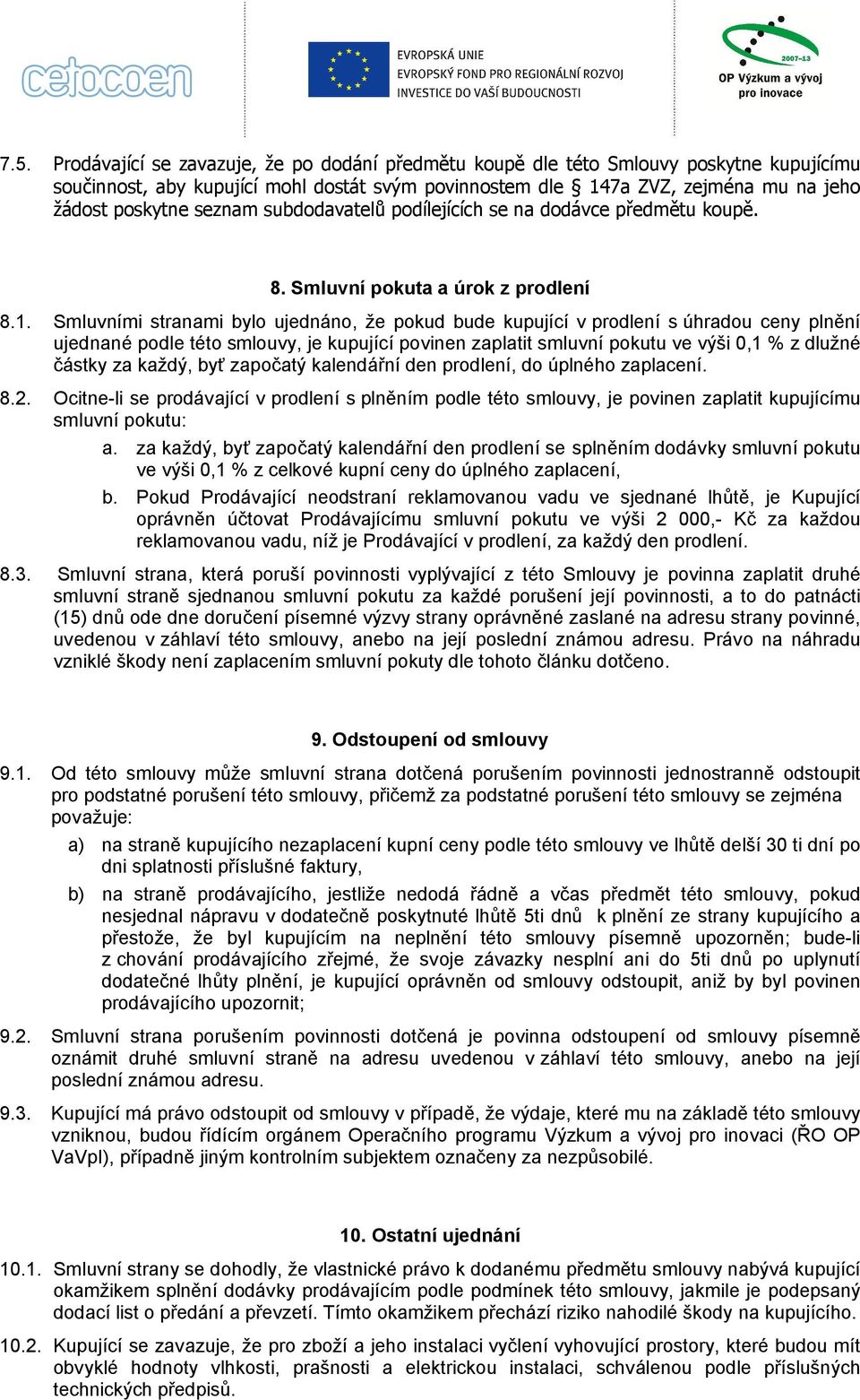 Smluvními stranami bylo ujednáno, že pokud bude kupující v prodlení s úhradou ceny plnění ujednané podle této smlouvy, je kupující povinen zaplatit smluvní pokutu ve výši 0,1 % z dlužné částky za