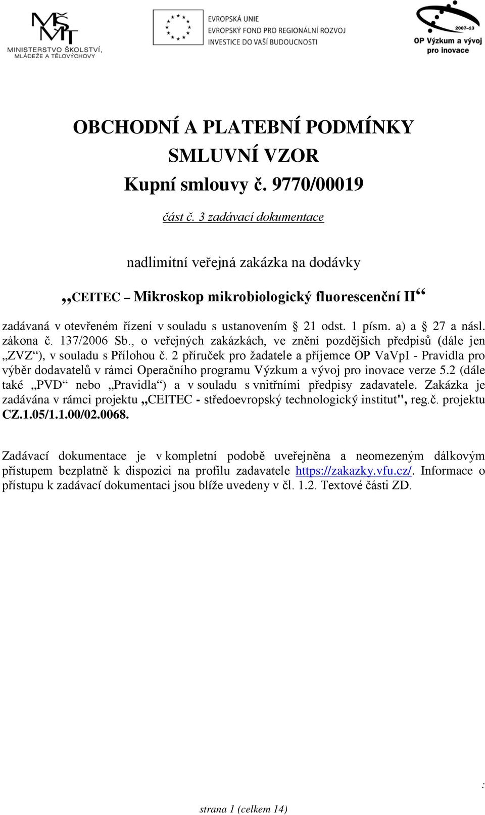 zákona č. 137/2006 Sb., o veřejných zakázkách, ve znění pozdějších předpisů (dále jen ZVZ ), v souladu s Přílohou č.