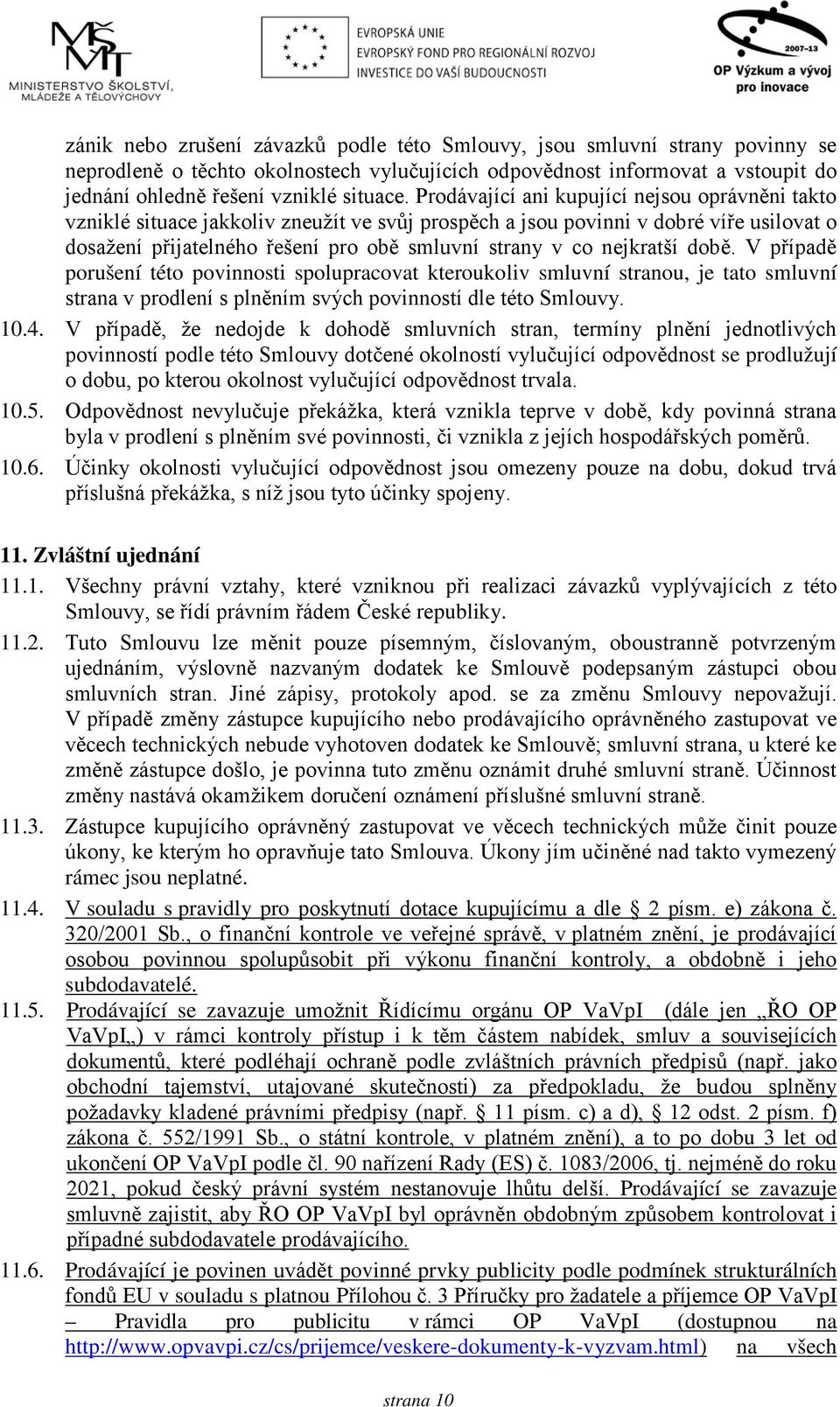 nejkratší době. V případě porušení této povinnosti spolupracovat kteroukoliv smluvní stranou, je tato smluvní strana v prodlení s plněním svých povinností dle této Smlouvy. 10.4.