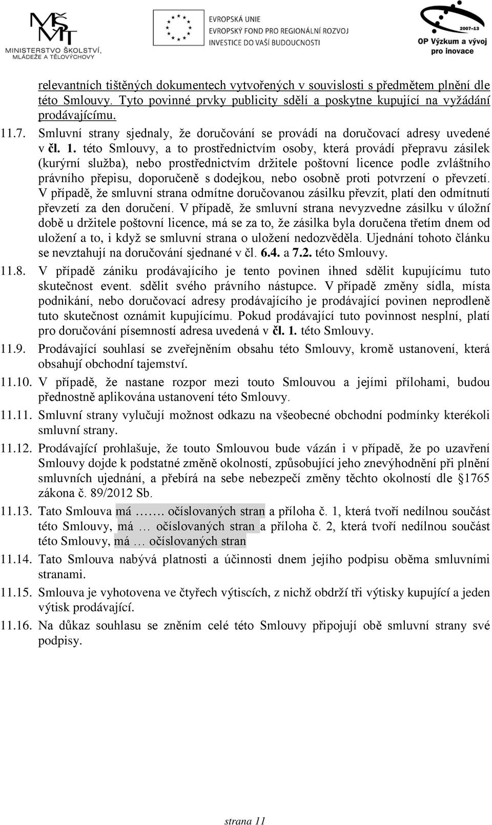 této Smlouvy, a to prostřednictvím osoby, která provádí přepravu zásilek (kurýrní služba), nebo prostřednictvím držitele poštovní licence podle zvláštního právního přepisu, doporučeně s dodejkou,