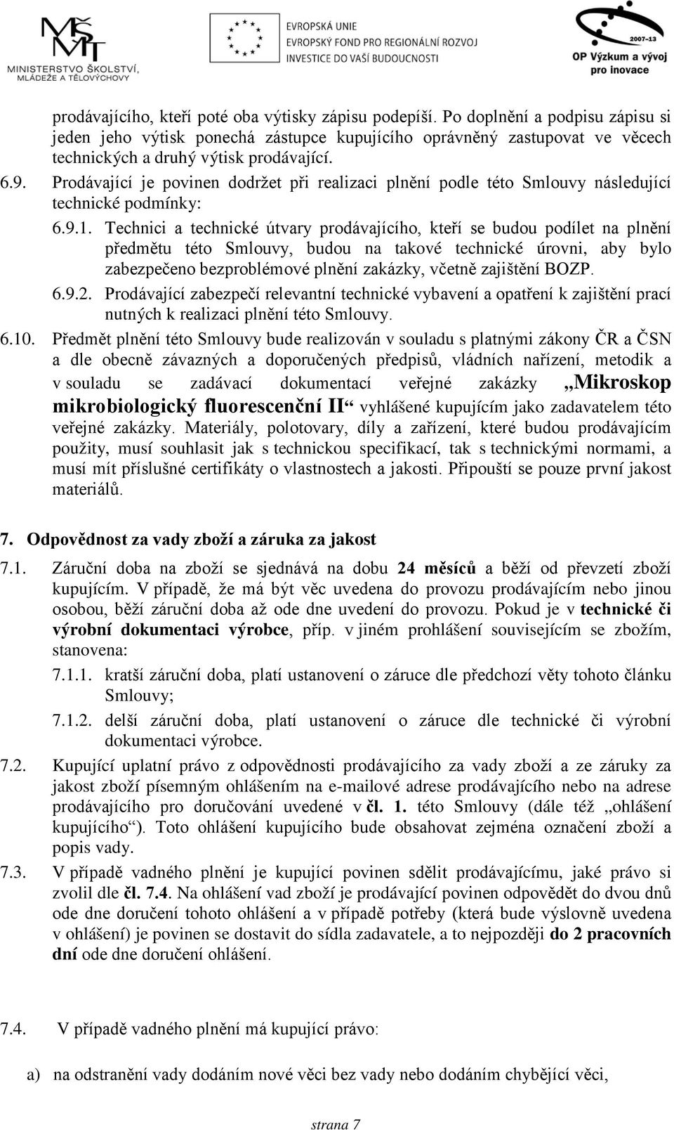 Prodávající je povinen dodržet při realizaci plnění podle této Smlouvy následující technické podmínky: 6.9.1.