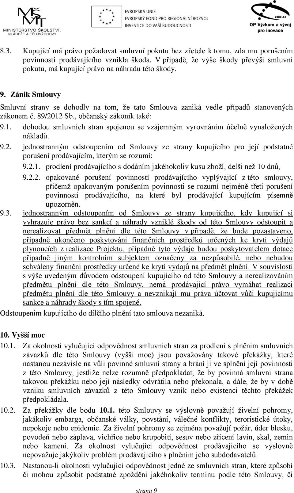 89/2012 Sb., občanský zákoník také: 9.1. dohodou smluvních stran spojenou se vzájemným vyrovnáním účelně vynaložených nákladů. 9.2. jednostranným odstoupením od Smlouvy ze strany kupujícího pro její podstatné porušení prodávajícím, kterým se rozumí: 9.