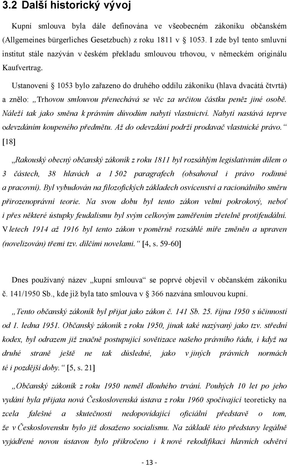 Ustanovení 1053 bylo zařazeno do druhého oddílu zákoníku (hlava dvacátá čtvrtá) a znělo: Trhovou smlouvou přenechává se věc za určitou částku peněz jiné osobě.