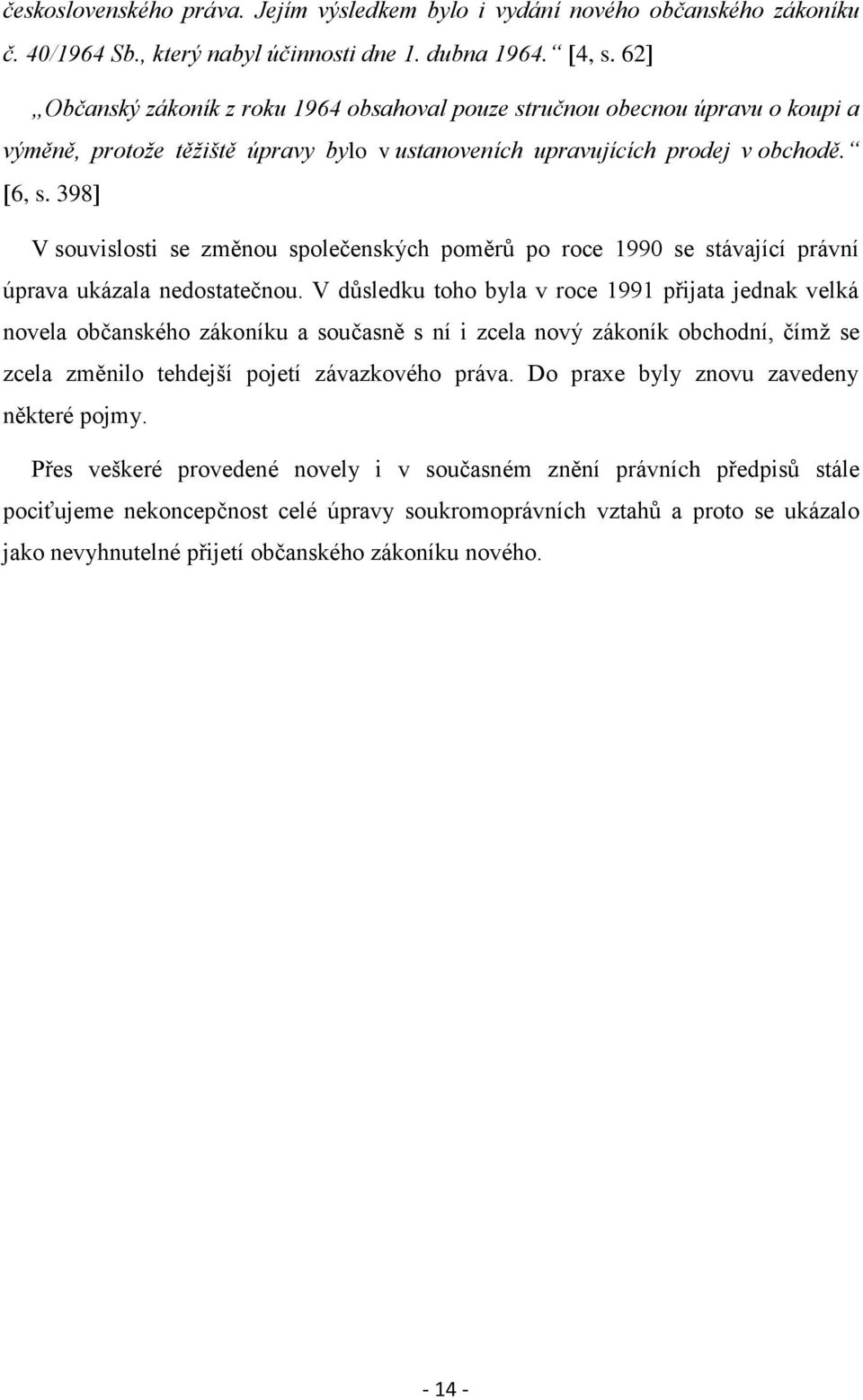 398 V souvislosti se změnou společenských poměrů po roce 1990 se stávající právní úprava ukázala nedostatečnou.