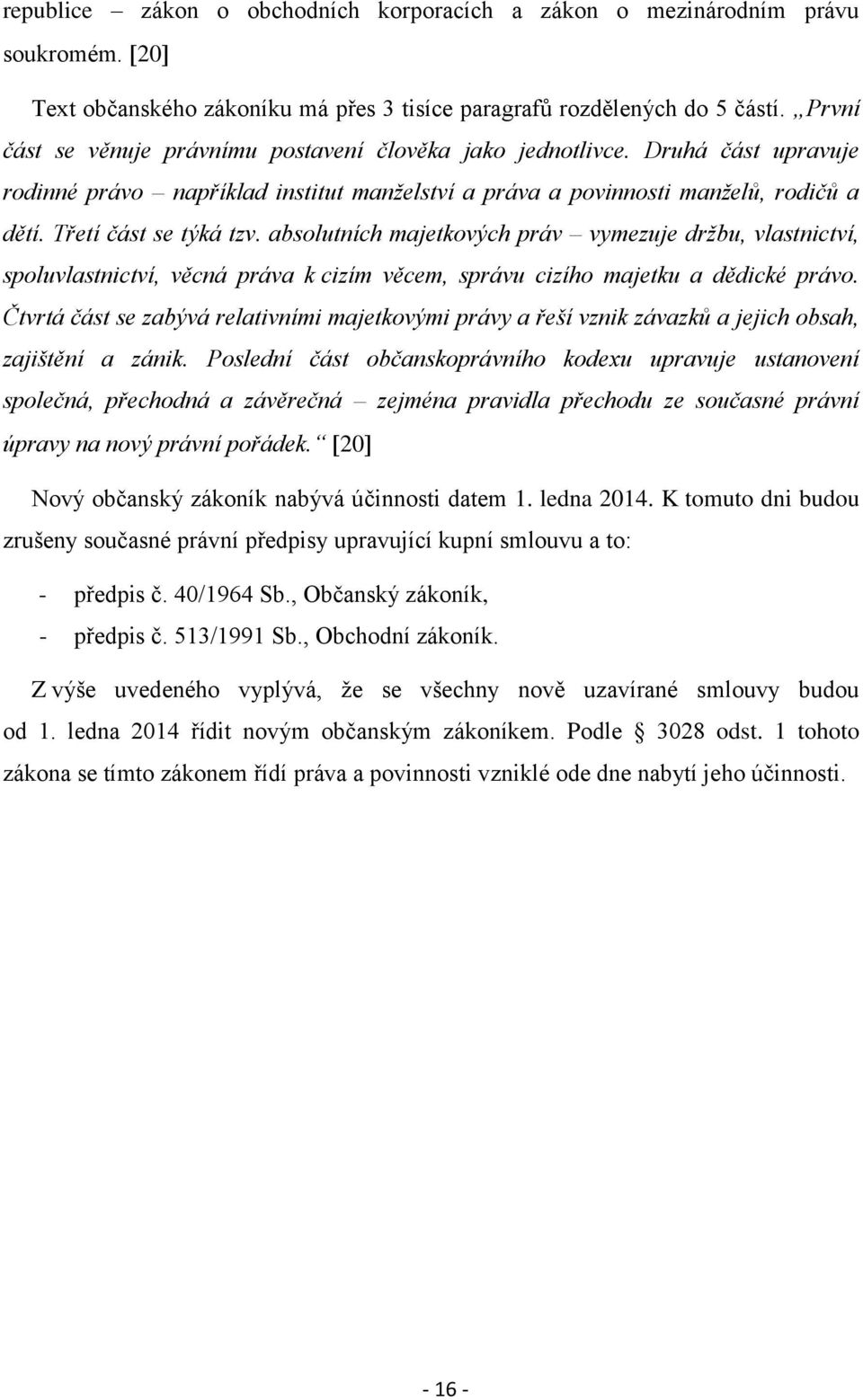 absolutních majetkových práv vymezuje držbu, vlastnictví, spoluvlastnictví, věcná práva k cizím věcem, správu cizího majetku a dědické právo.