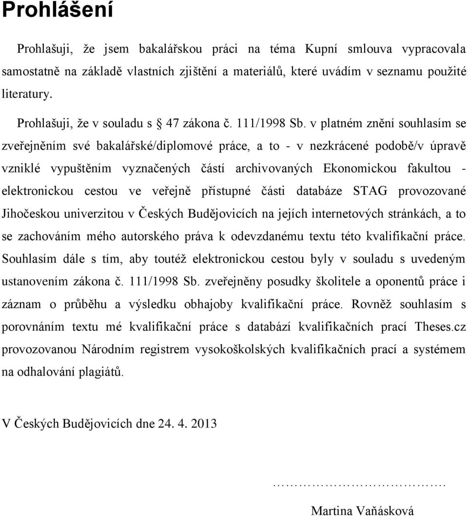 v platném znění souhlasím se zveřejněním své bakalářské/diplomové práce, a to - v nezkrácené podobě/v úpravě vzniklé vypuštěním vyznačených částí archivovaných Ekonomickou fakultou - elektronickou