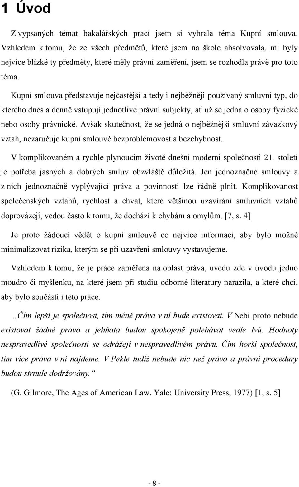 Kupní smlouva představuje nejčastější a tedy i nejběžněji používaný smluvní typ, do kterého dnes a denně vstupují jednotlivé právní subjekty, ať už se jedná o osoby fyzické nebo osoby právnické.