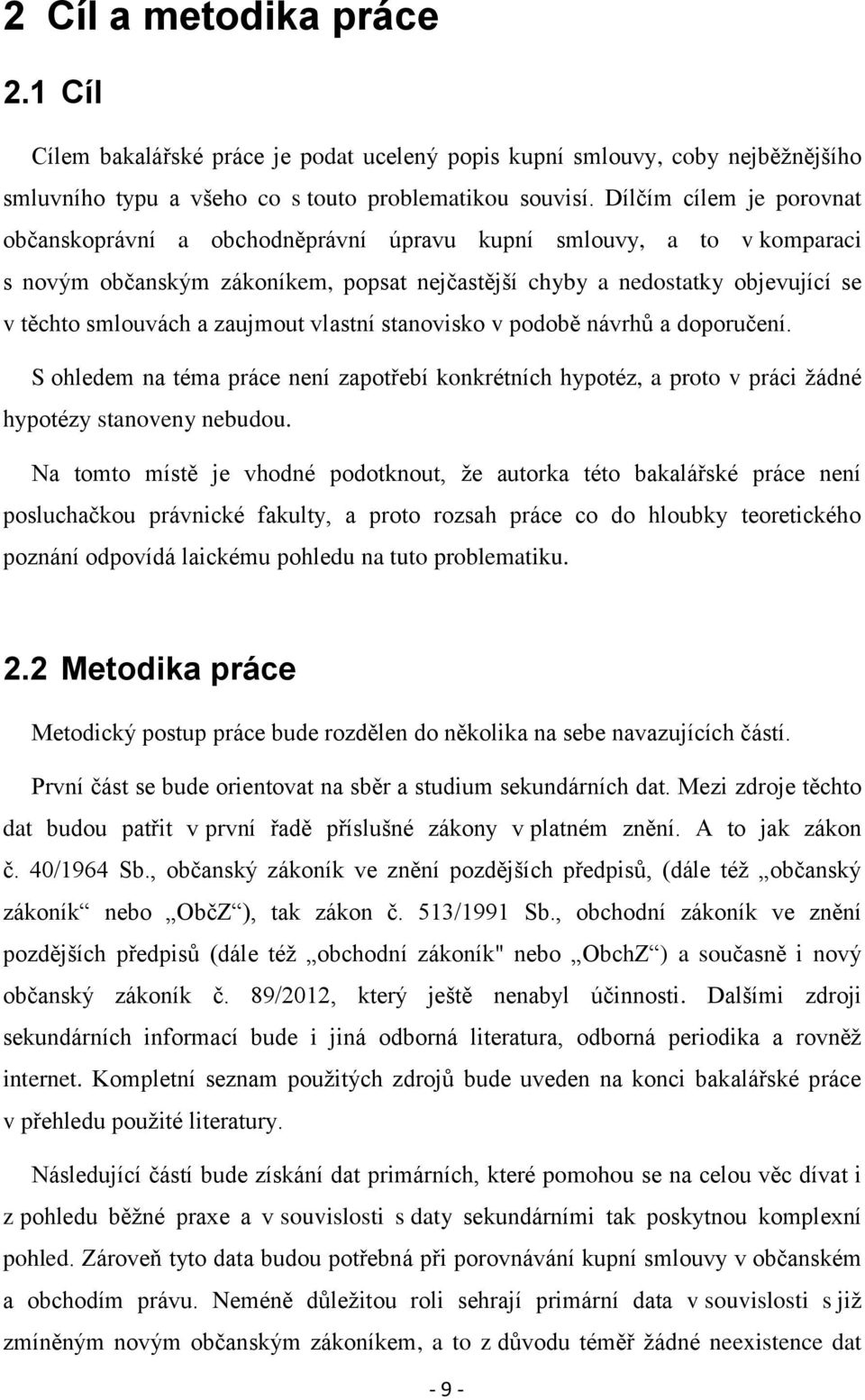 zaujmout vlastní stanovisko v podobě návrhů a doporučení. S ohledem na téma práce není zapotřebí konkrétních hypotéz, a proto v práci žádné hypotézy stanoveny nebudou.