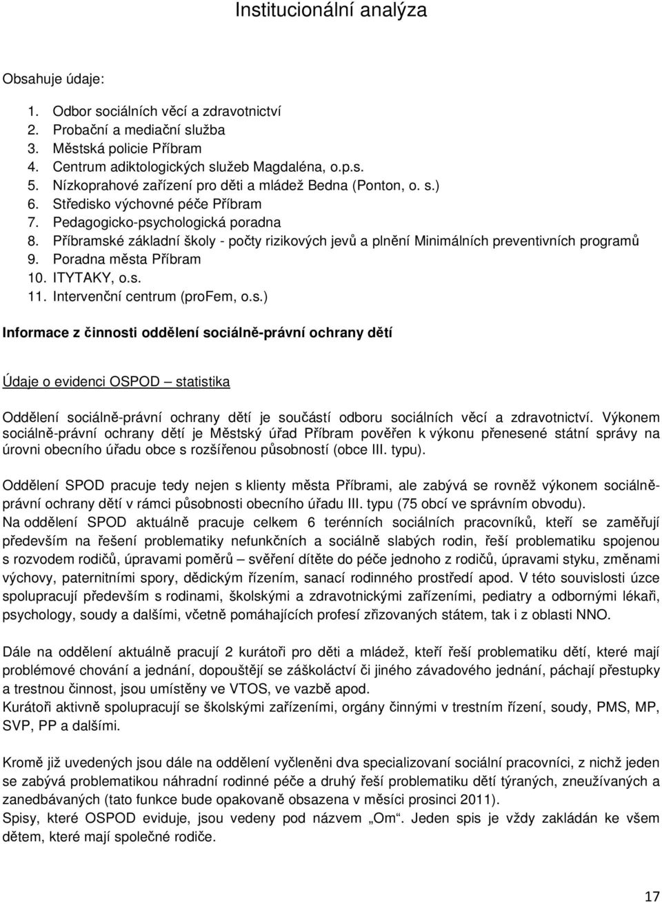 Příbramské základní školy - počty rizikových jevů a plnění Minimálních preventivních programů 9. Poradna města Příbram 10. ITYTAKY, o.s. 11. Intervenční centrum (profem, o.s.) Informace z činnosti oddělení sociálně-právní ochrany dětí Údaje o evidenci OSPOD statistika Oddělení sociálně-právní ochrany dětí je součástí odboru sociálních věcí a zdravotnictví.