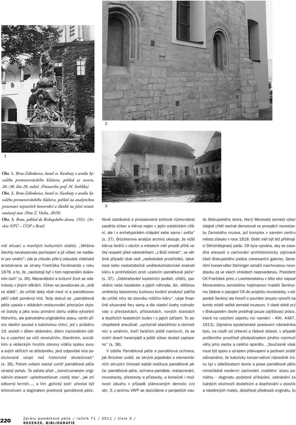 Vût ina lechty nevykazovala pochopení a jiï vûbec ne nad ení pro umûní ; zde je citován pfiíkr odsudek vídeàské aristokracie ze strany Franti ka Ferdinanda z roku 1878, a to, Ïe neobstojí byè v tom