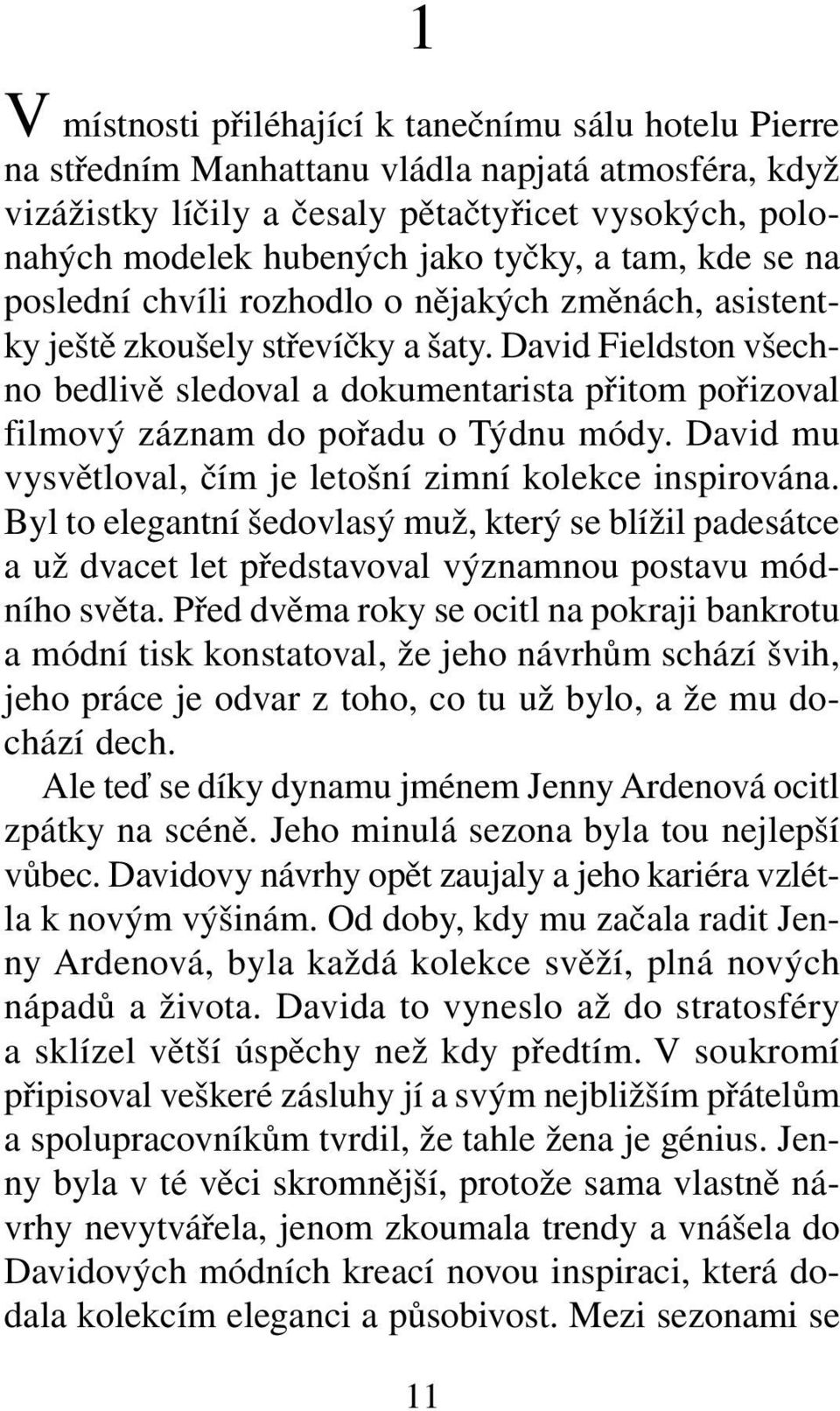 David Fieldston všechno bedlivě sledoval a dokumentarista přitom pořizoval filmový záznam do pořadu o Týdnu módy. David mu vysvětloval, čím je letošní zimní kolekce inspirována.