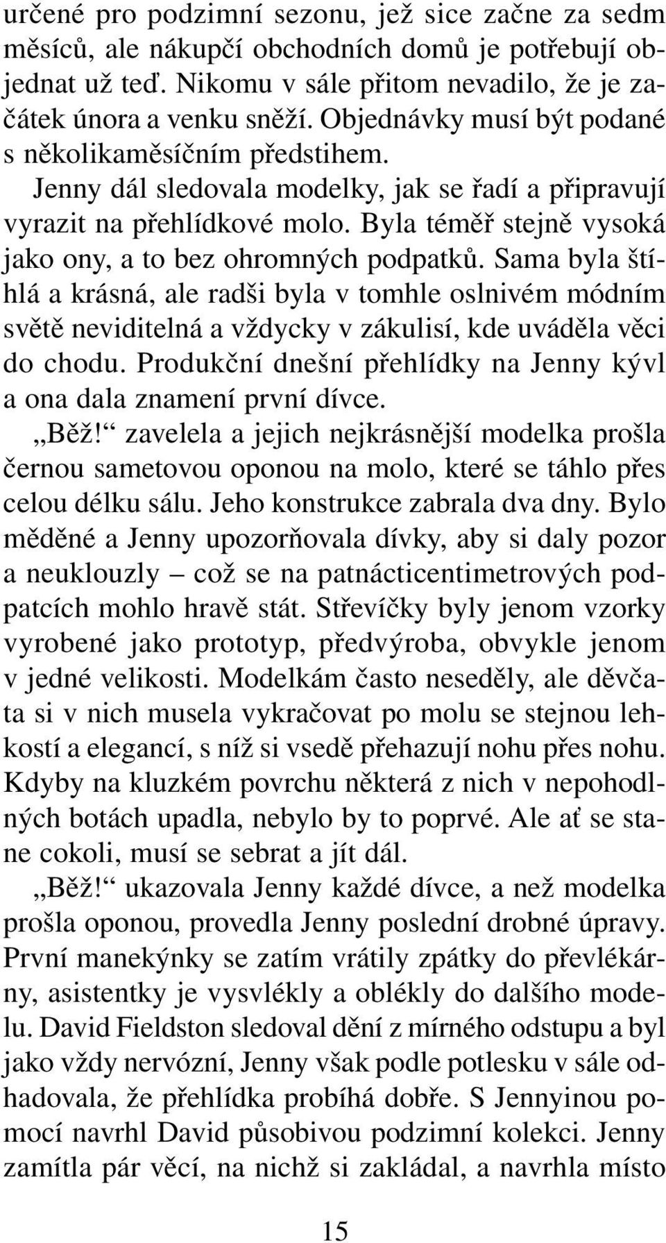 Byla téměř stejně vysoká jako ony, a to bez ohromných podpatků. Sama byla štíhlá a krásná, ale radši byla v tomhle oslnivém módním světě neviditelná a vždycky v zákulisí, kde uváděla věci do chodu.