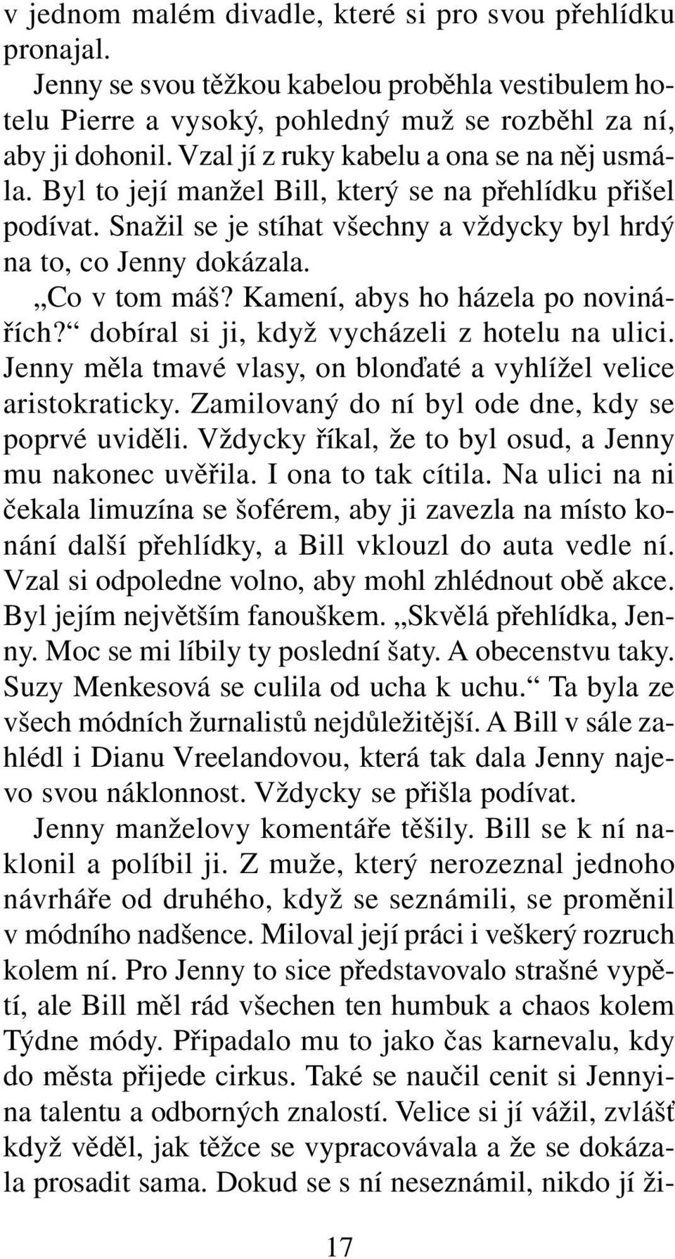 Kamení, abys ho házela po novinářích? dobíral si ji, když vycházeli z hotelu na ulici. Jenny měla tmavé vlasy, on blonďaté a vyhlížel velice aristokraticky.