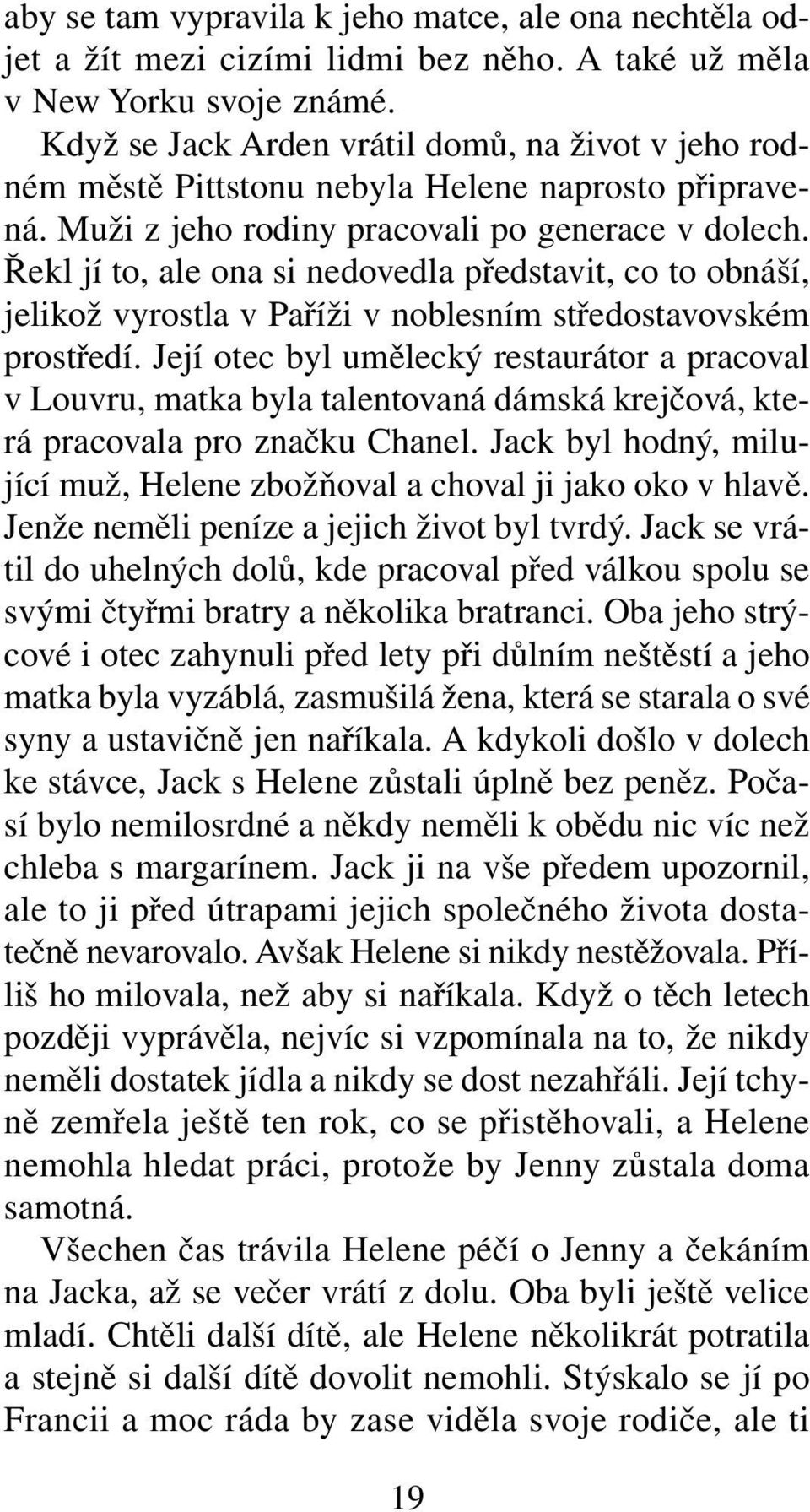 Řekl jí to, ale ona si nedovedla představit, co to obnáší, jelikož vyrostla v Paříži v noblesním středostavovském prostředí.