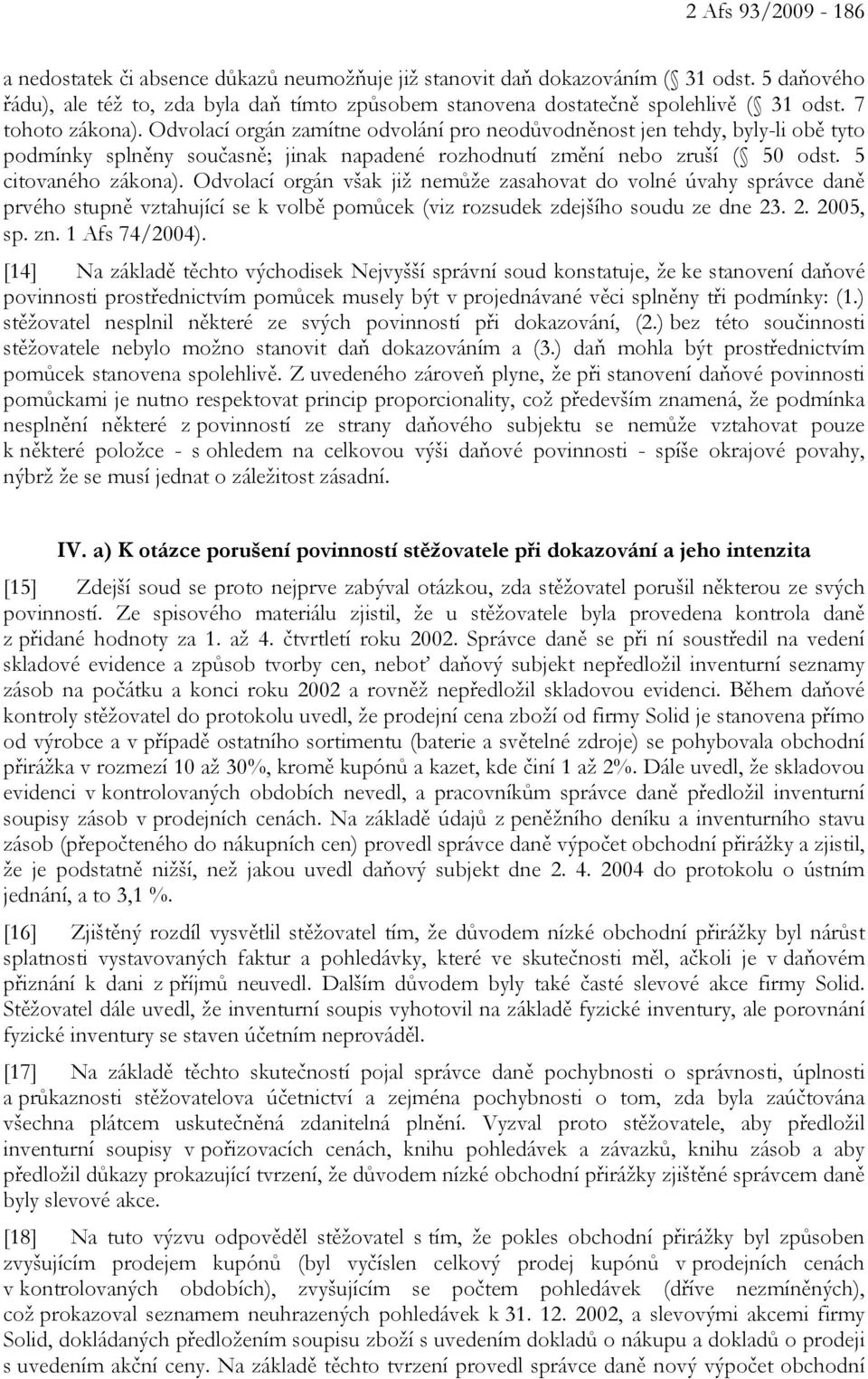 Odvolací orgán však již nemůže zasahovat do volné úvahy správce daně prvého stupně vztahující se k volbě pomůcek (viz rozsudek zdejšího soudu ze dne 23. 2. 2005, sp. zn. 1 Afs 74/2004).