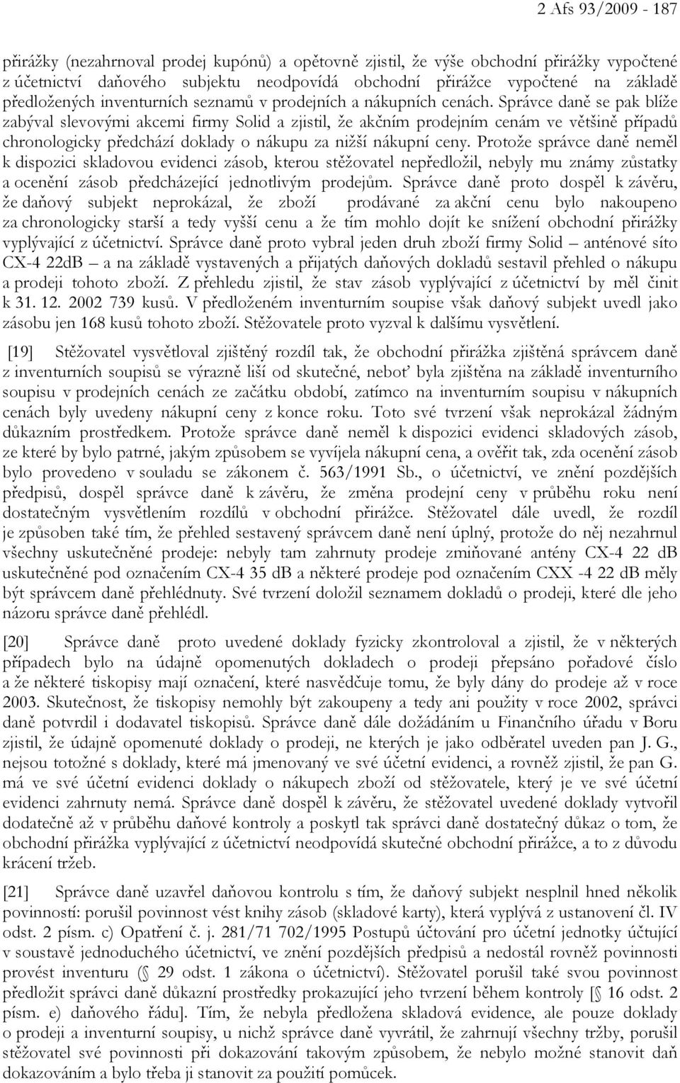 Správce daně se pak blíže zabýval slevovými akcemi firmy Solid a zjistil, že akčním prodejním cenám ve většině případů chronologicky předchází doklady o nákupu za nižší nákupní ceny.