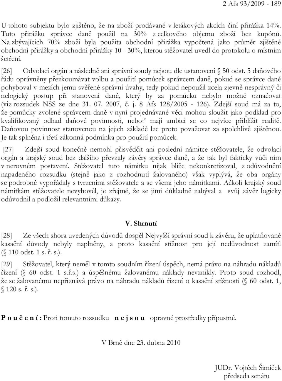 [26] Odvolací orgán a následně ani správní soudy nejsou dle ustanovení 50 odst.