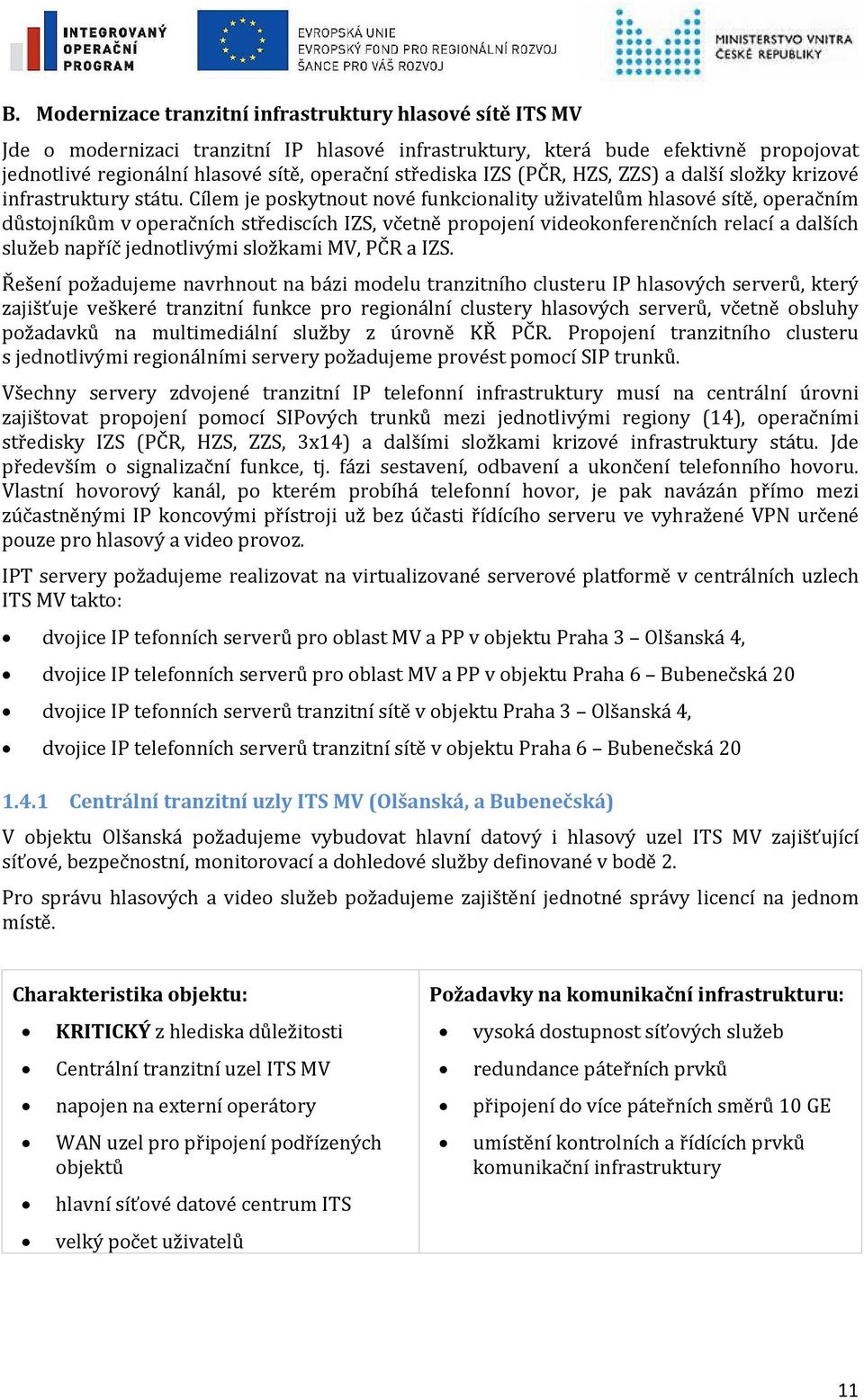 Cílem je poskytnout nové funkcionality uživatelům hlasové sítě, operačním důstojníkům v operačních střediscích IZS, včetně propojení videokonferenčních relací a dalších služeb napříč jednotlivými