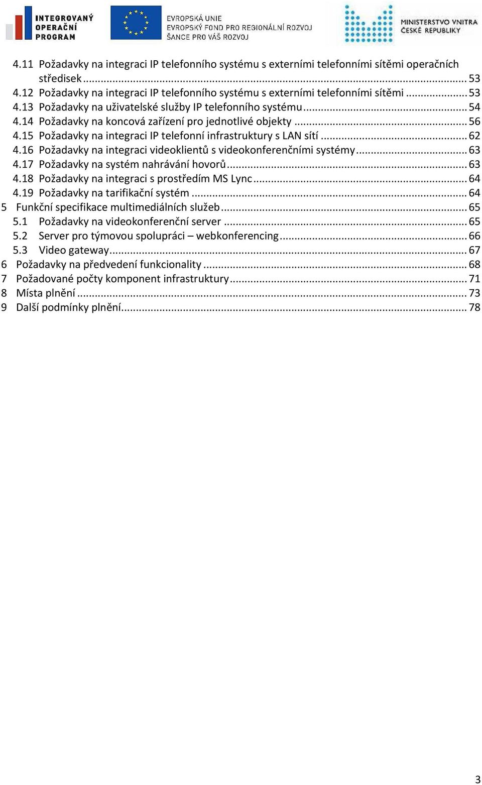 16 Požadavky na integraci videoklientů s videokonferenčními systémy... 63 4.17 Požadavky na systém nahrávání hovorů... 63 4.18 Požadavky na integraci s prostředím MS Lync... 64 4.