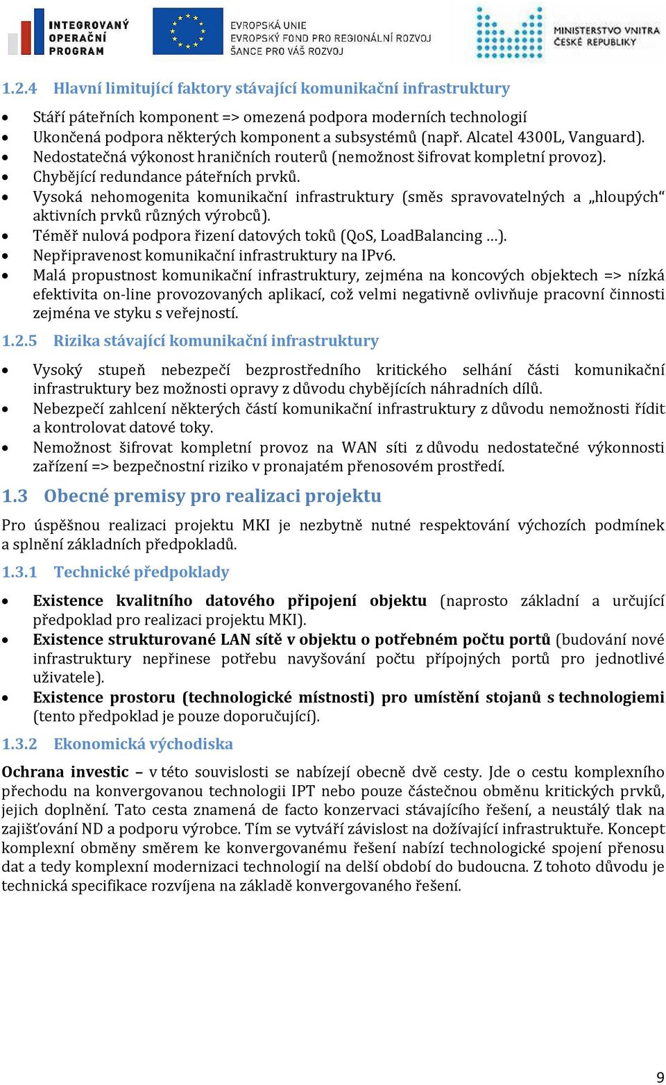 Vysoká nehomogenita komunikační infrastruktury (směs spravovatelných a hloupých aktivních prvků různých výrobců). Téměř nulová podpora řizení datových toků (QoS, LoadBalancing ).