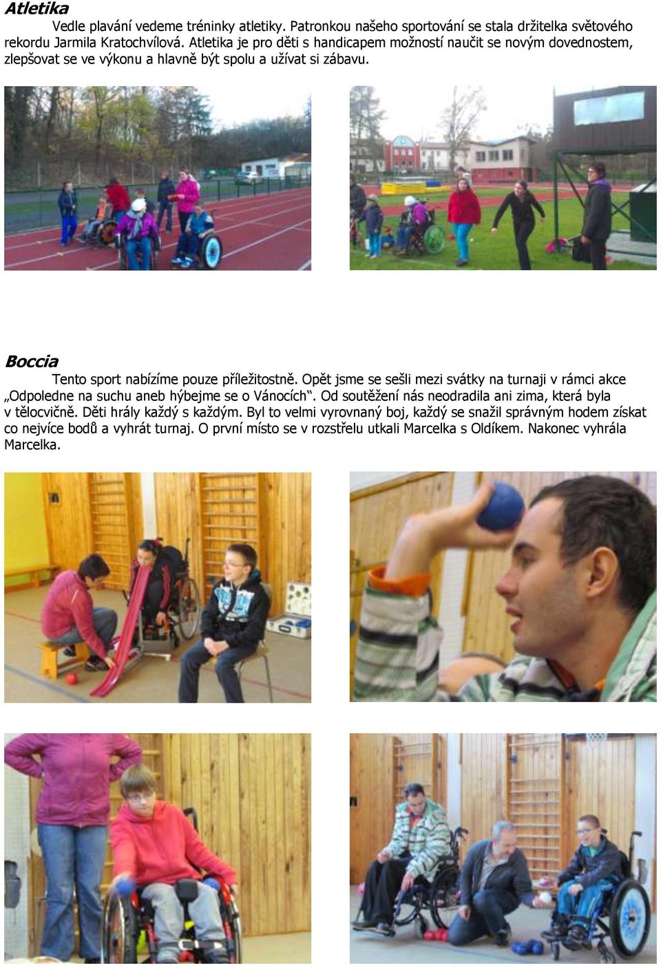 Boccia Tento sport nabízíme pouze příleţitostně. Opět jsme se sešli mezi svátky na turnaji v rámci akce Odpoledne na suchu aneb hýbejme se o Vánocích.