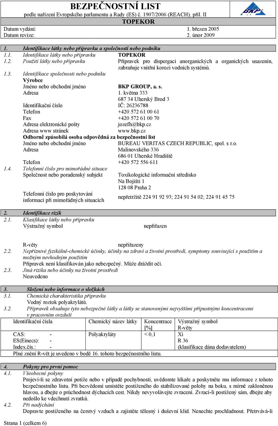 26236788 Telefon +420 572 61 00 61 Fax +420 572 61 00 70 Adresa elektronické pošty jozefh@bkpcz Adresa www stránek wwwbkpcz Odborně způsobilá osoba odpovědná za bezpečnostní list Jméno nebo obchodní