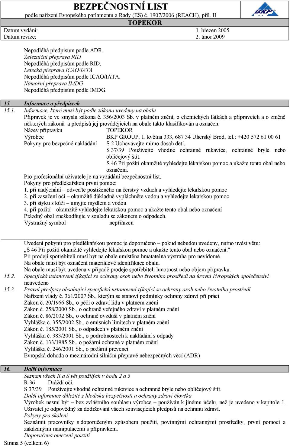 některých zákonů a předpisů jej provádějících na obale takto klasifikován a označen: Název přípravku Výrobce BKP GROUP, 1 května 333, 687 34 Uherský Brod, tel: +420 572 61 00 61 Pokyny pro bezpečné