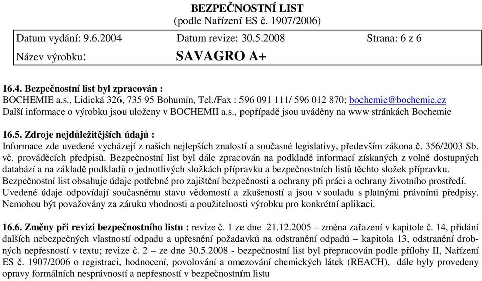 Zdroje nejdůležitějších údajů : Informace zde uvedené vycházejí z našich nejlepších znalostí a současné legislativy, především zákona č. 356/2003 Sb. vč. prováděcích předpisů.