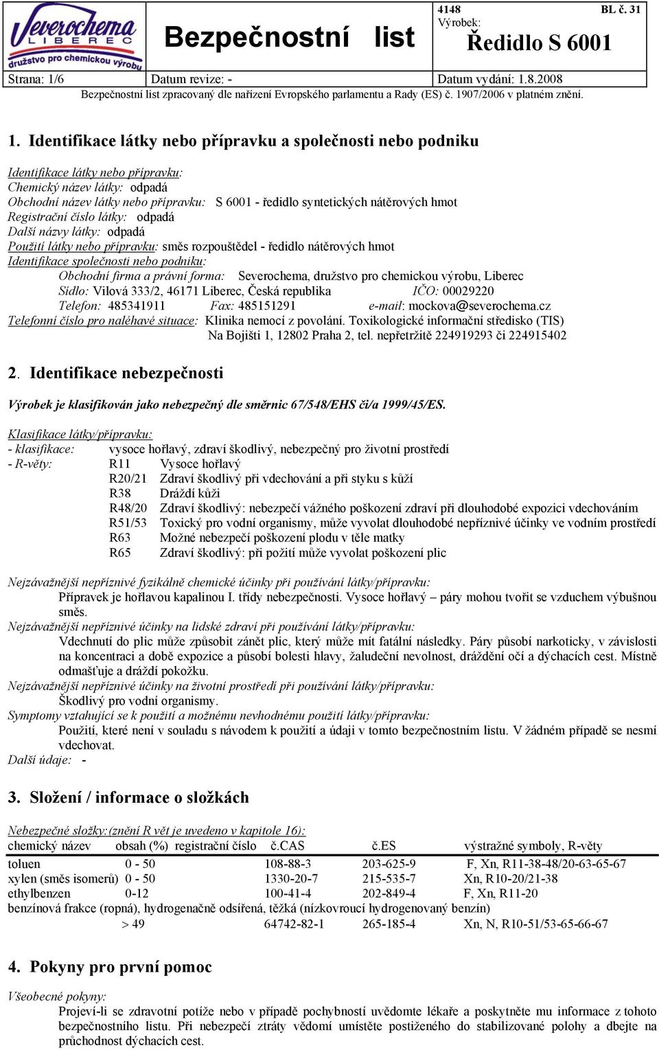 nátěrových hmot Registrační číslo látky: odpadá Další názvy látky: odpadá Použití látky nebo přípravku: směs rozpouštědel - ředidlo nátěrových hmot Identifikace společnosti nebo podniku: Obchodní