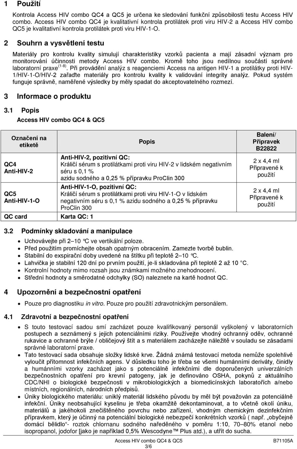 2 Souhrn a vysvětlení testu Materiály pro kontrolu kvality simulují charakteristiky vzorků pacienta a mají zásadní význam pro monitorování účinnosti metody Access HIV combo.