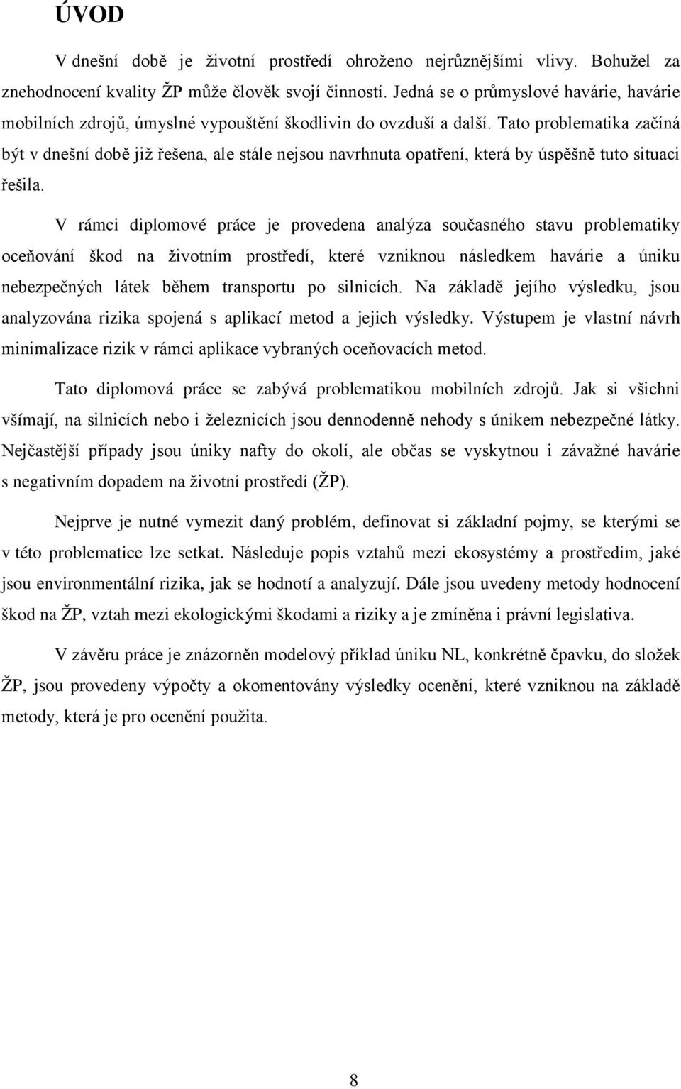 Tato problematika začíná být v dnešní době již řešena, ale stále nejsou navrhnuta opatření, která by úspěšně tuto situaci řešila.