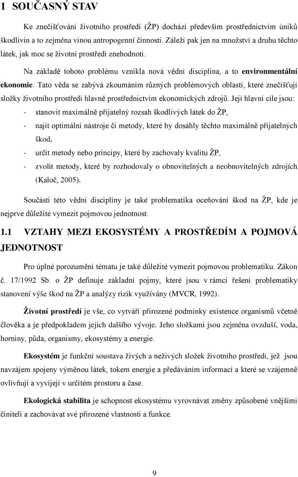 Tato věda se zabývá zkoumáním různých problémových oblastí, které znečišťují složky životního prostředí hlavně prostřednictvím ekonomických zdrojů.