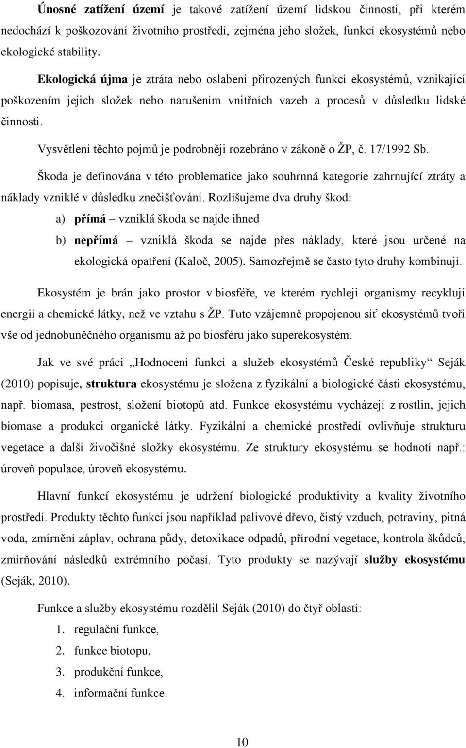 Vysvětlení těchto pojmů je podrobněji rozebráno v zákoně o ŽP, č. 17/1992 Sb.