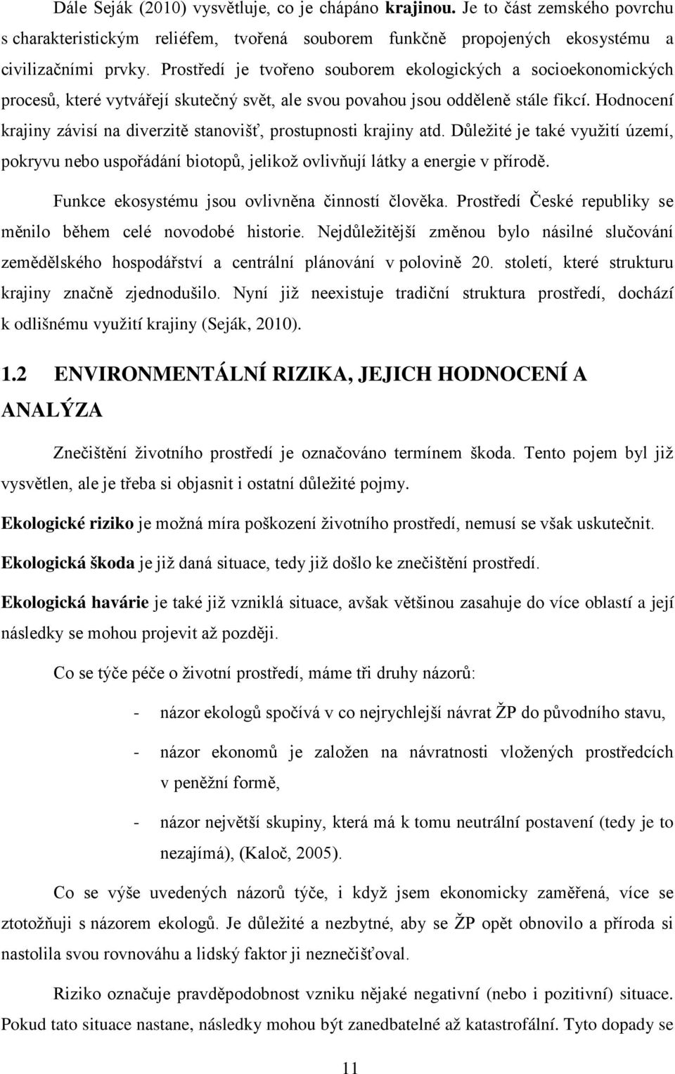 Hodnocení krajiny závisí na diverzitě stanovišť, prostupnosti krajiny atd. Důležité je také využití území, pokryvu nebo uspořádání biotopů, jelikož ovlivňují látky a energie v přírodě.