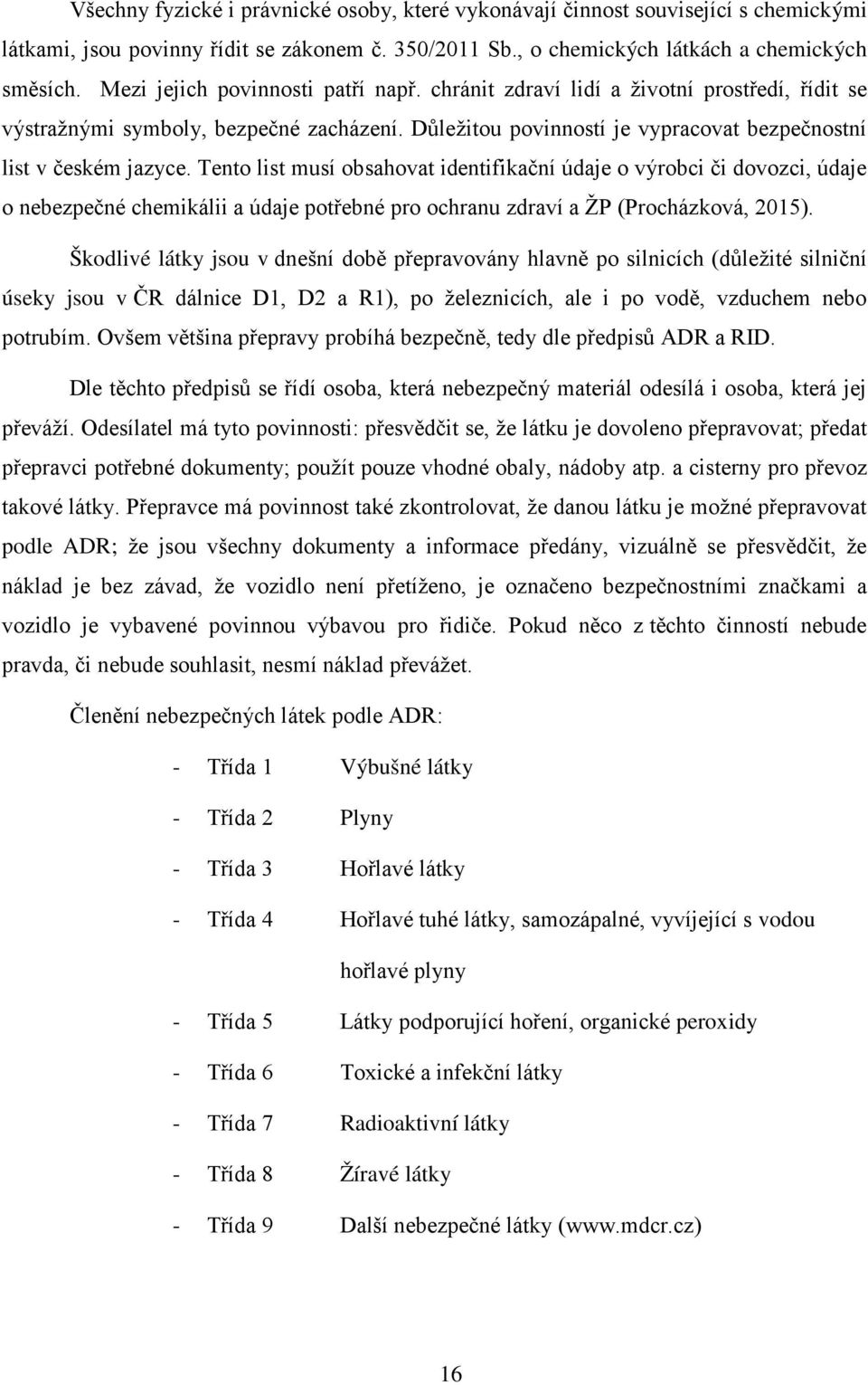 Tento list musí obsahovat identifikační údaje o výrobci či dovozci, údaje o nebezpečné chemikálii a údaje potřebné pro ochranu zdraví a ŽP (Procházková, 2015).