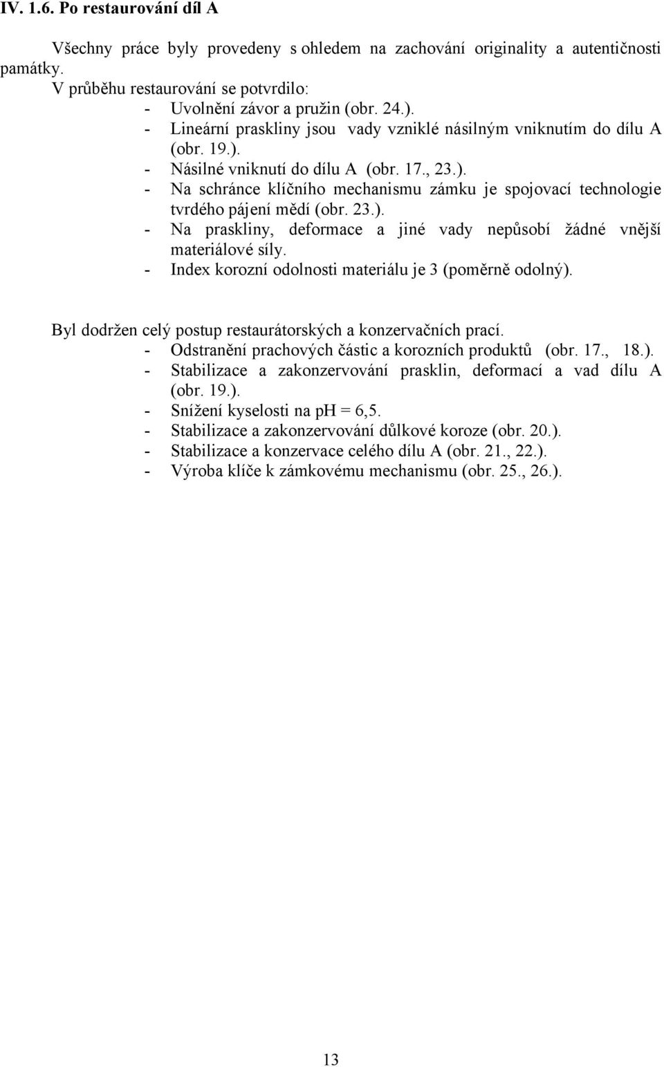 23.). - Na praskliny, deformace a jiné vady nepůsobí žádné vnější materiálové síly. - Index korozní odolnosti materiálu je 3 (poměrně odolný).