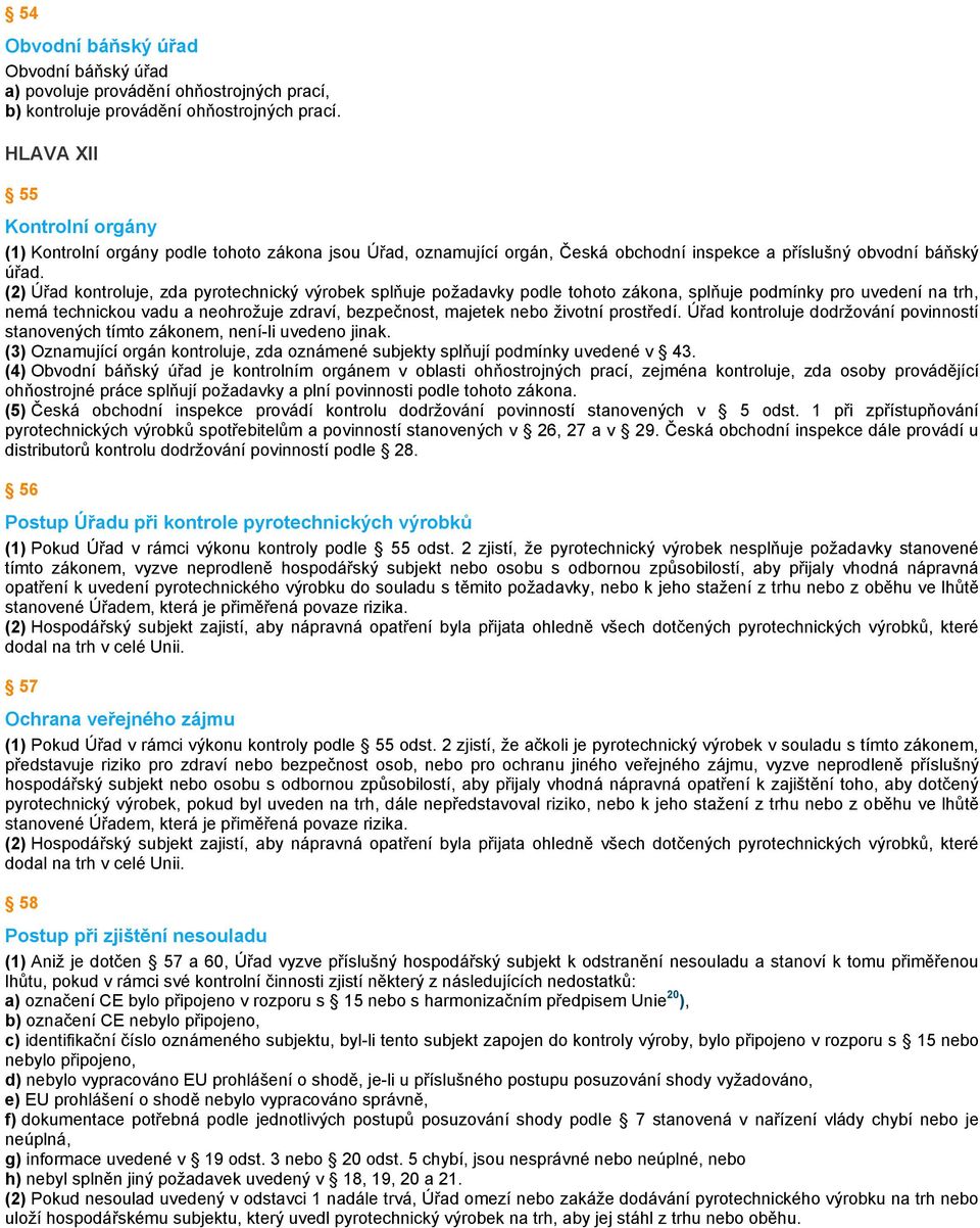 (2) Úřad kontroluje, zda pyrotechnický výrobek splňuje požadavky podle tohoto zákona, splňuje podmínky pro uvedení na trh, nemá technickou vadu a neohrožuje zdraví, bezpečnost, majetek nebo životní